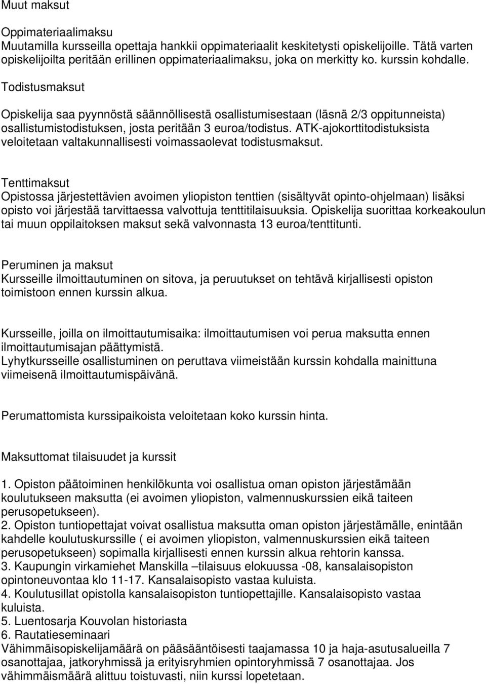 Todistusmaksut Opiskelija saa pyynnöstä säännöllisestä osallistumisestaan (läsnä 2/3 oppitunneista) osallistumistodistuksen, josta peritään 3 euroa/todistus.