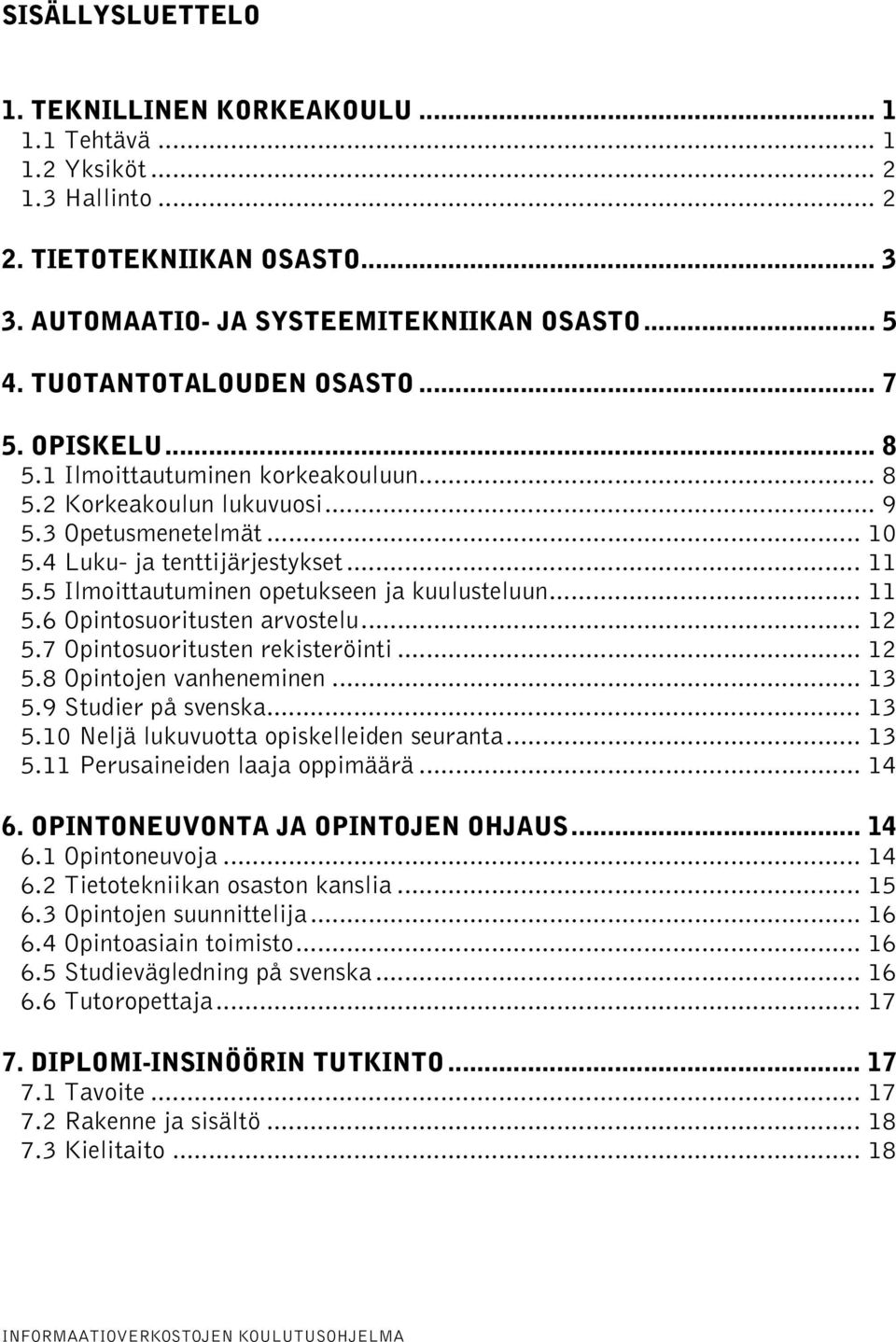 5 Ilmoittautuminen opetukseen ja kuulusteluun... 11 5.6 Opintosuoritusten arvostelu... 12 5.7 Opintosuoritusten rekisteröinti... 12 5.8 Opintojen vanheneminen... 13 5.