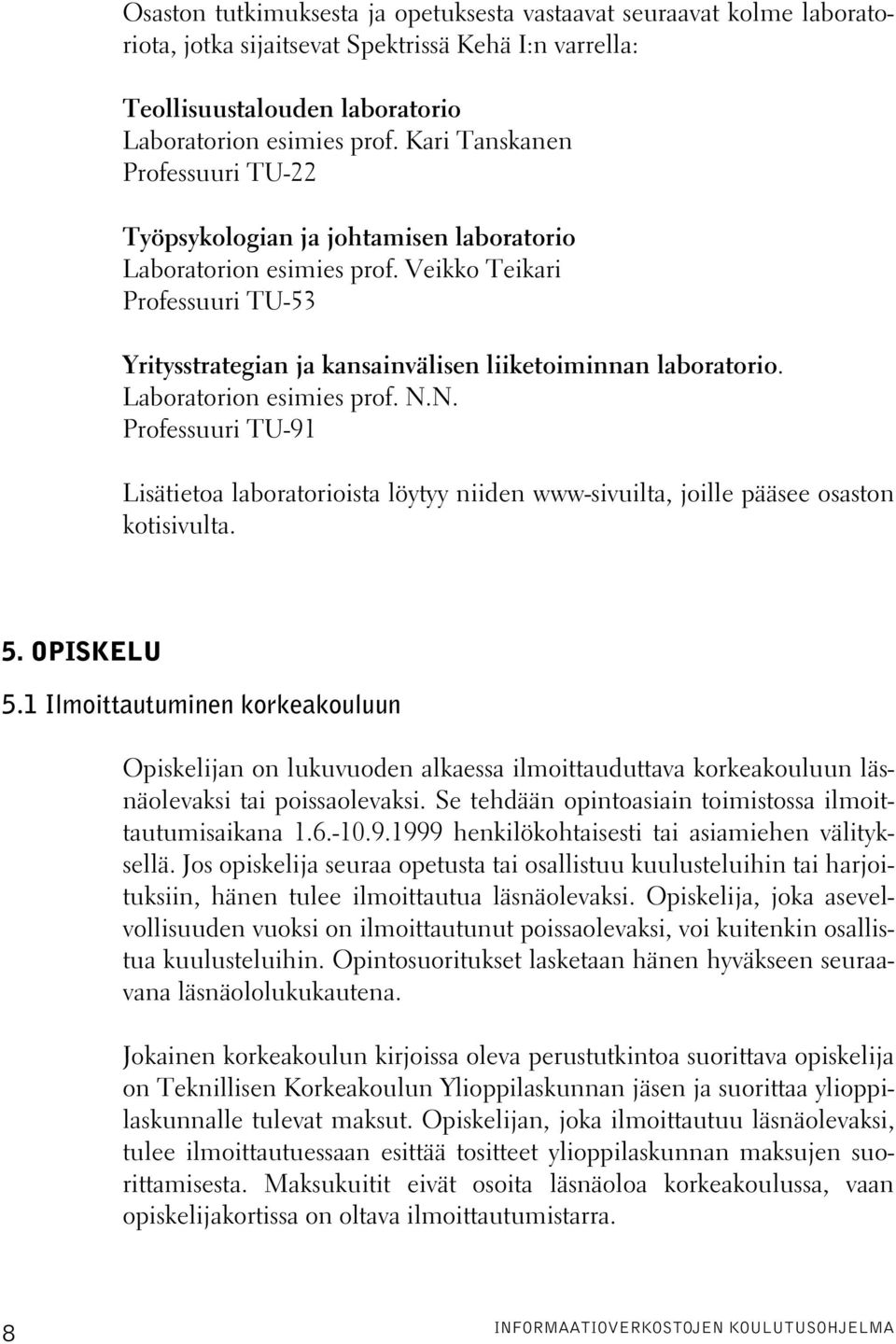 Laboratorion esimies prof. N.N. Professuuri TU-91 Lisätietoa laboratorioista löytyy niiden www-sivuilta, joille pääsee osaston kotisivulta. 5. OPISKELU 5.