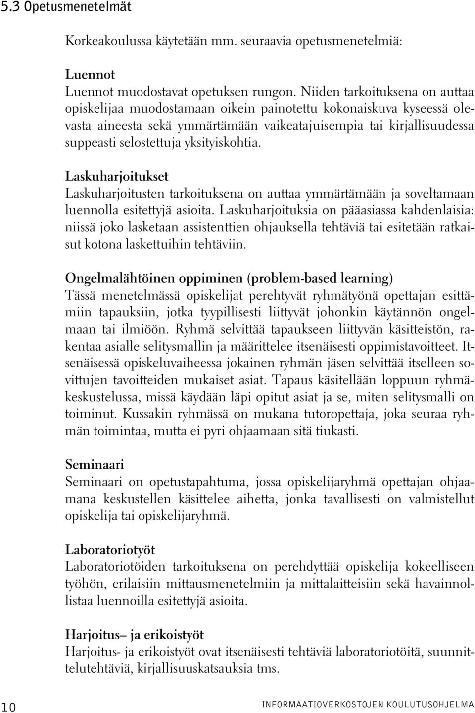 yksityiskohtia. Laskuharjoitukset Laskuharjoitusten tarkoituksena on auttaa ymmärtämään ja soveltamaan luennolla esitettyjä asioita.