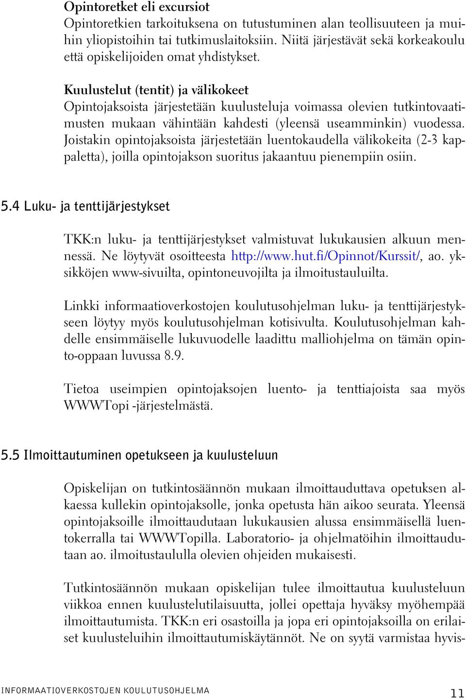 Kuulustelut (tentit) ja välikokeet Opintojaksoista järjestetään kuulusteluja voimassa olevien tutkintovaatimusten mukaan vähintään kahdesti (yleensä useamminkin) vuodessa.