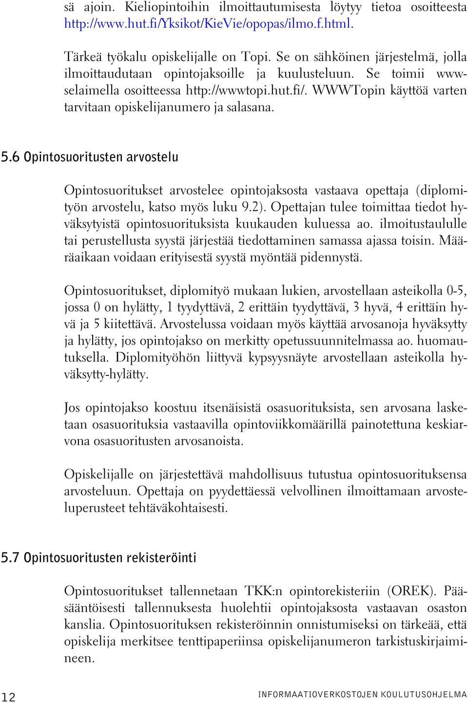 WWWTopin käyttöä varten tarvitaan opiskelijanumero ja salasana. 5.6 Opintosuoritusten arvostelu Opintosuoritukset arvostelee opintojaksosta vastaava opettaja (diplomityön arvostelu, katso myös luku 9.