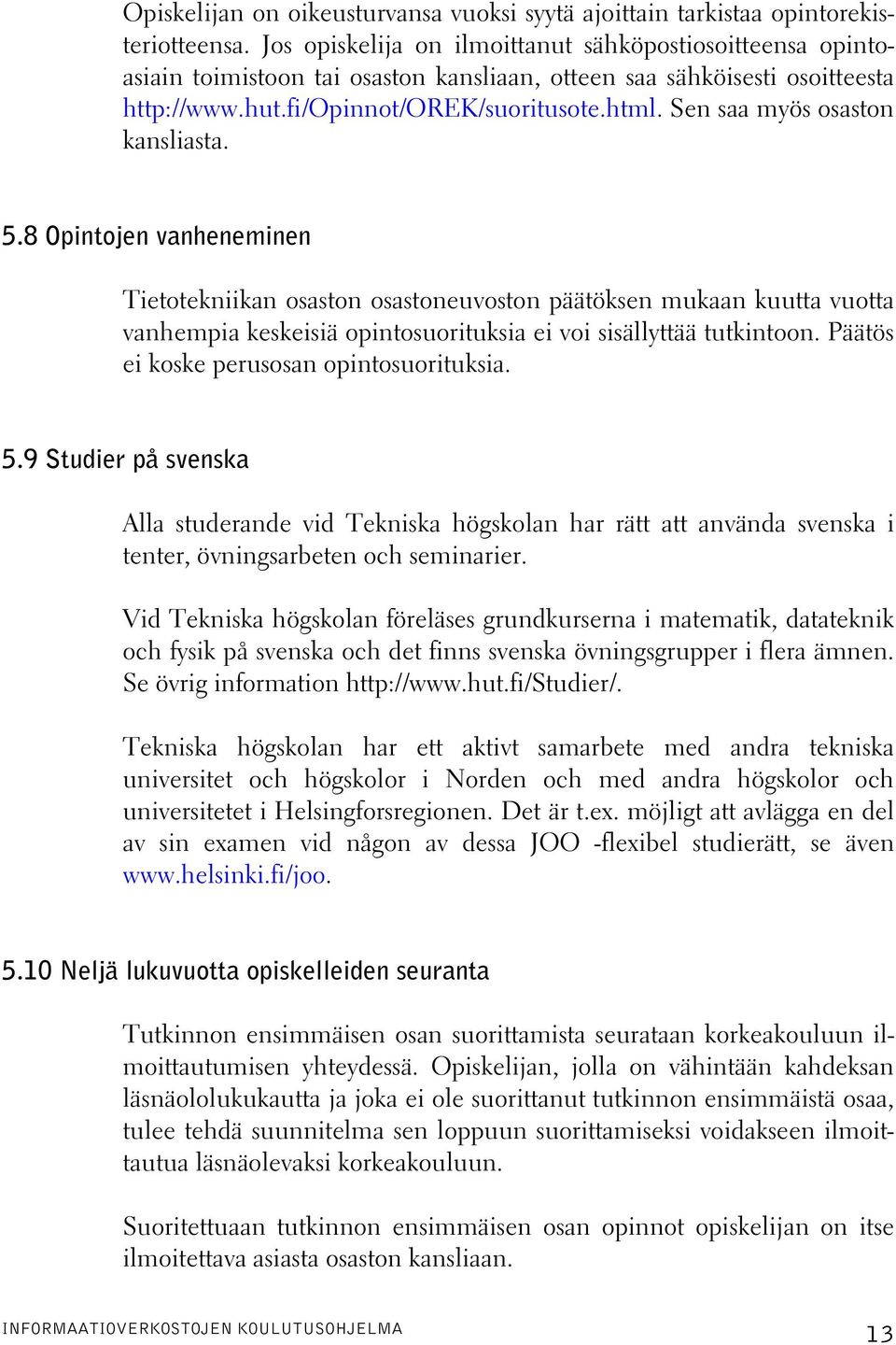 Sen saa myös osaston kansliasta. 5.8 Opintojen vanheneminen Tietotekniikan osaston osastoneuvoston päätöksen mukaan kuutta vuotta vanhempia keskeisiä opintosuorituksia ei voi sisällyttää tutkintoon.