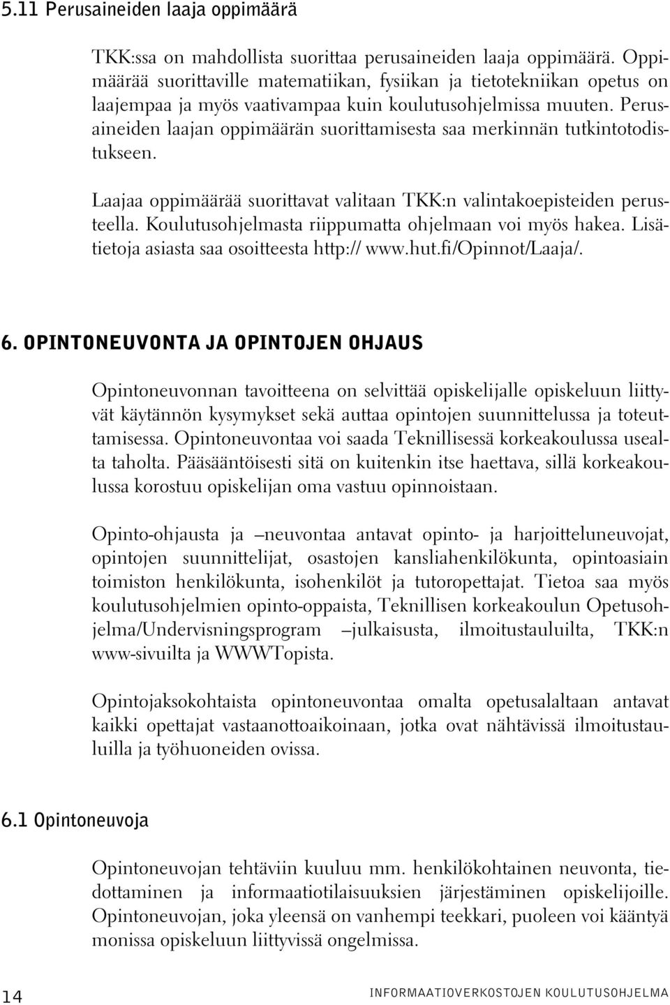 Perusaineiden laajan oppimäärän suorittamisesta saa merkinnän tutkintotodistukseen. Laajaa oppimäärää suorittavat valitaan TKK:n valintakoepisteiden perusteella.