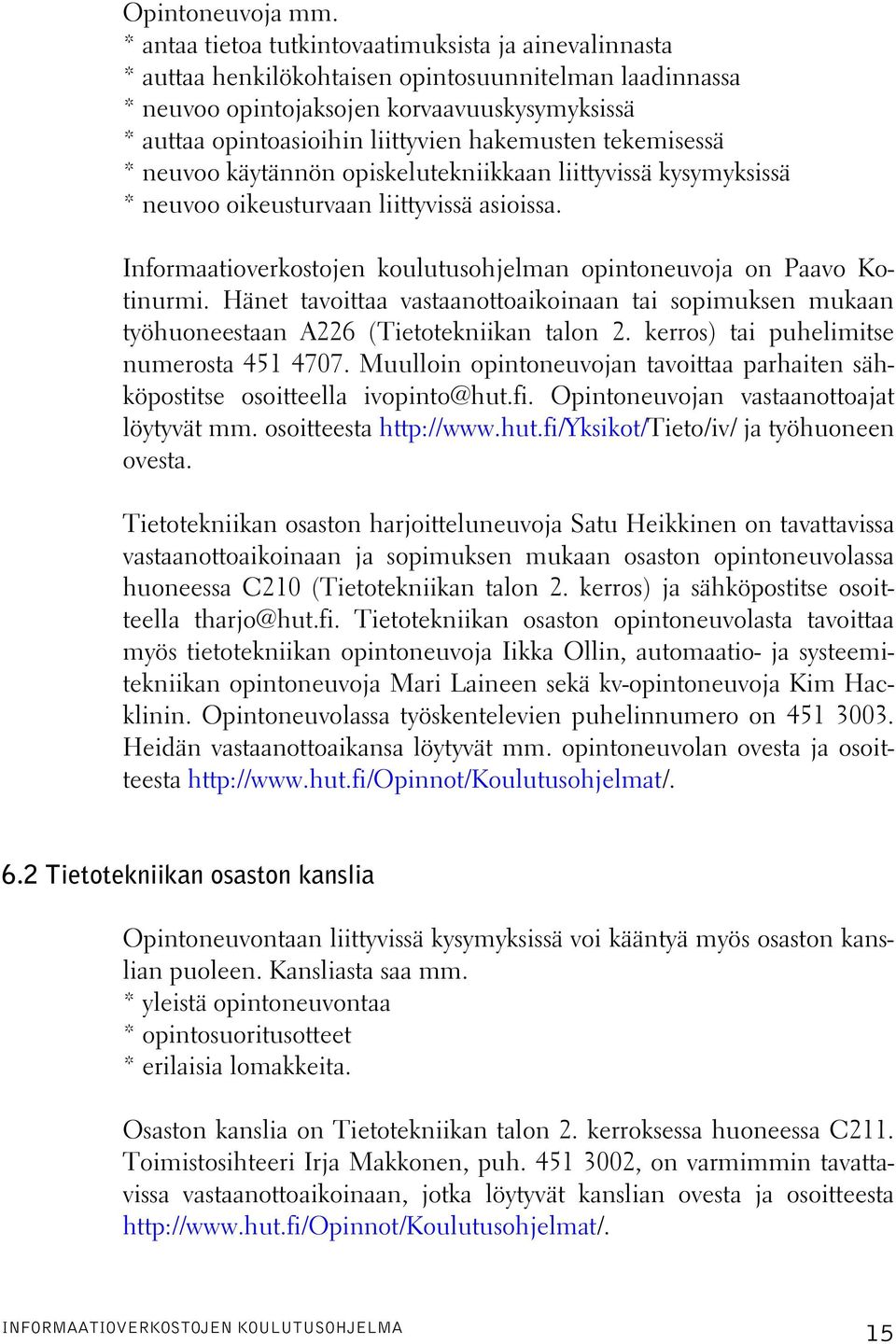 hakemusten tekemisessä * neuvoo käytännön opiskelutekniikkaan liittyvissä kysymyksissä * neuvoo oikeusturvaan liittyvissä asioissa.