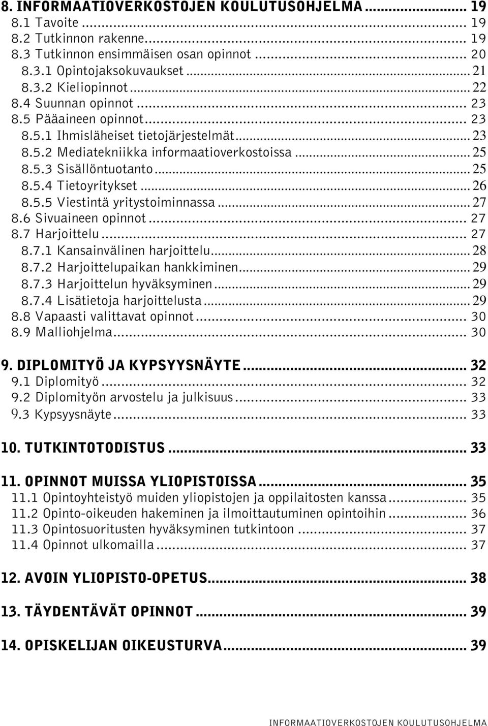 .. 27 8.6 Sivuaineen opinnot... 27 8.7 Harjoittelu... 27 8.7.1 Kansainvälinen harjoittelu... 28 8.7.2 Harjoittelupaikan hankkiminen... 29 8.7.3 Harjoittelun hyväksyminen... 29 8.7.4 Lisätietoja harjoittelusta.