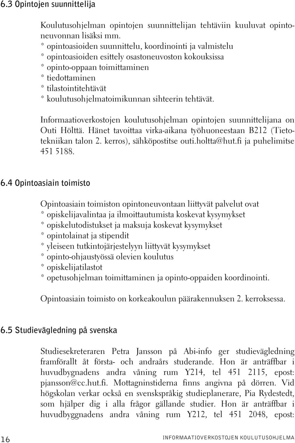 koulutusohjelmatoimikunnan sihteerin tehtävät. Informaatioverkostojen koulutusohjelman opintojen suunnittelijana on Outi Hölttä.