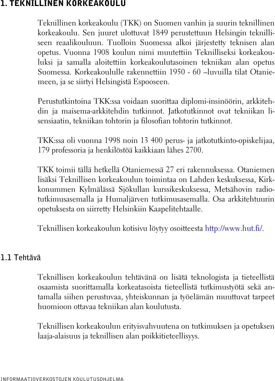 Korkeakoululle rakennettiin 1950-60 luvuilla tilat Otaniemeen, ja se siirtyi Helsingistä Espooseen.