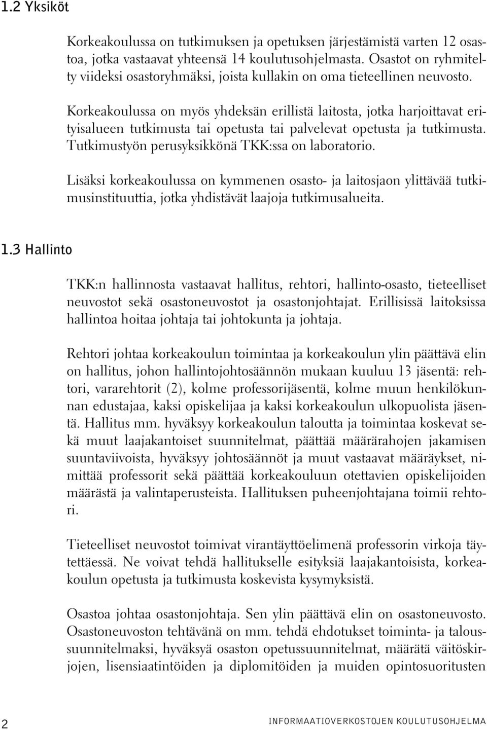 Korkeakoulussa on myös yhdeksän erillistä laitosta, jotka harjoittavat erityisalueen tutkimusta tai opetusta tai palvelevat opetusta ja tutkimusta. Tutkimustyön perusyksikkönä TKK:ssa on laboratorio.