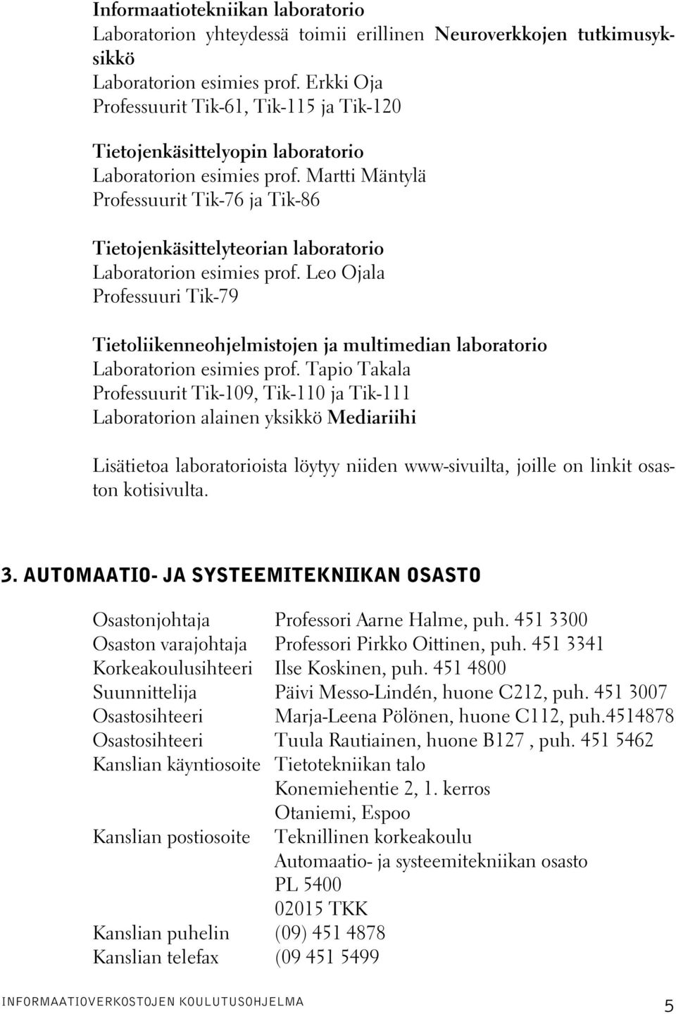 Martti Mäntylä Professuurit Tik-76 ja Tik-86 Tietojenkäsittelyteorian laboratorio Laboratorion esimies prof.