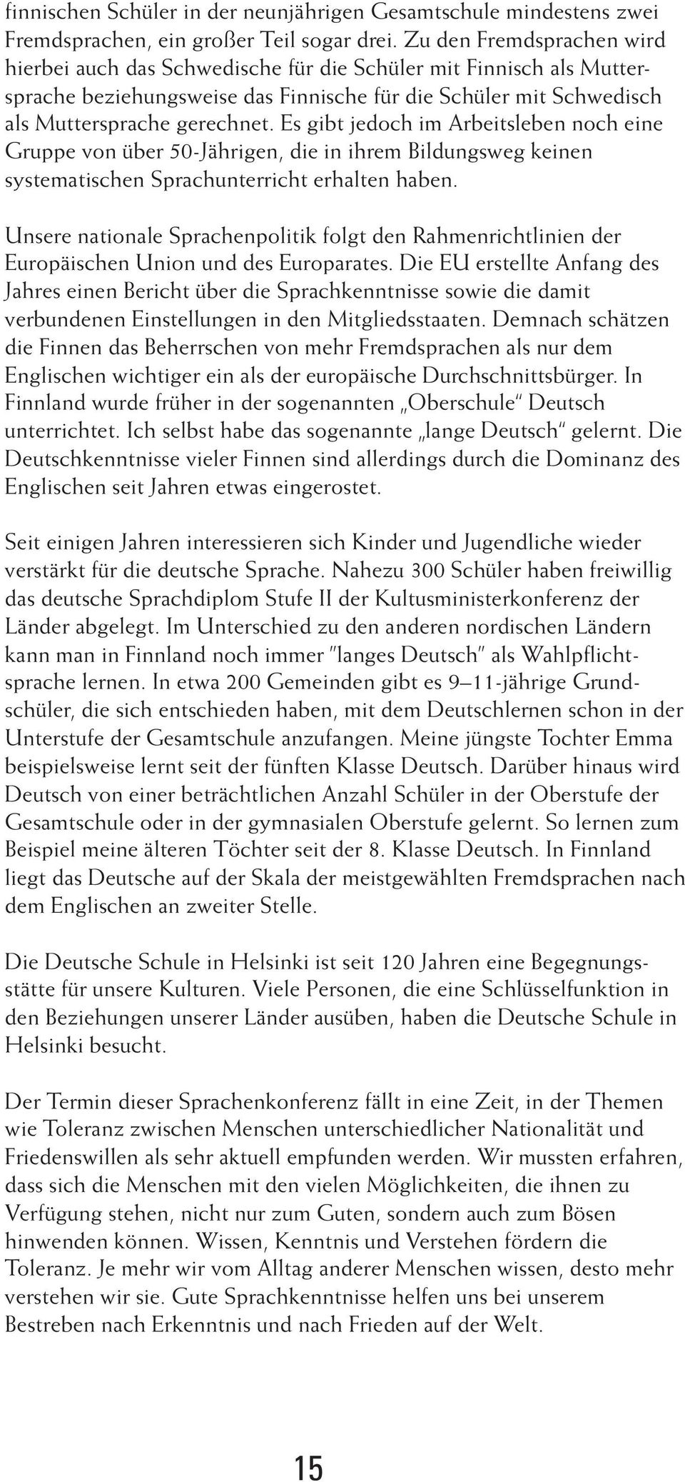 Es gibt jedoch im Arbeitsleben noch eine Gruppe von über 50-Jährigen, die in ihrem Bildungsweg keinen systematischen Sprachunterricht erhalten haben.
