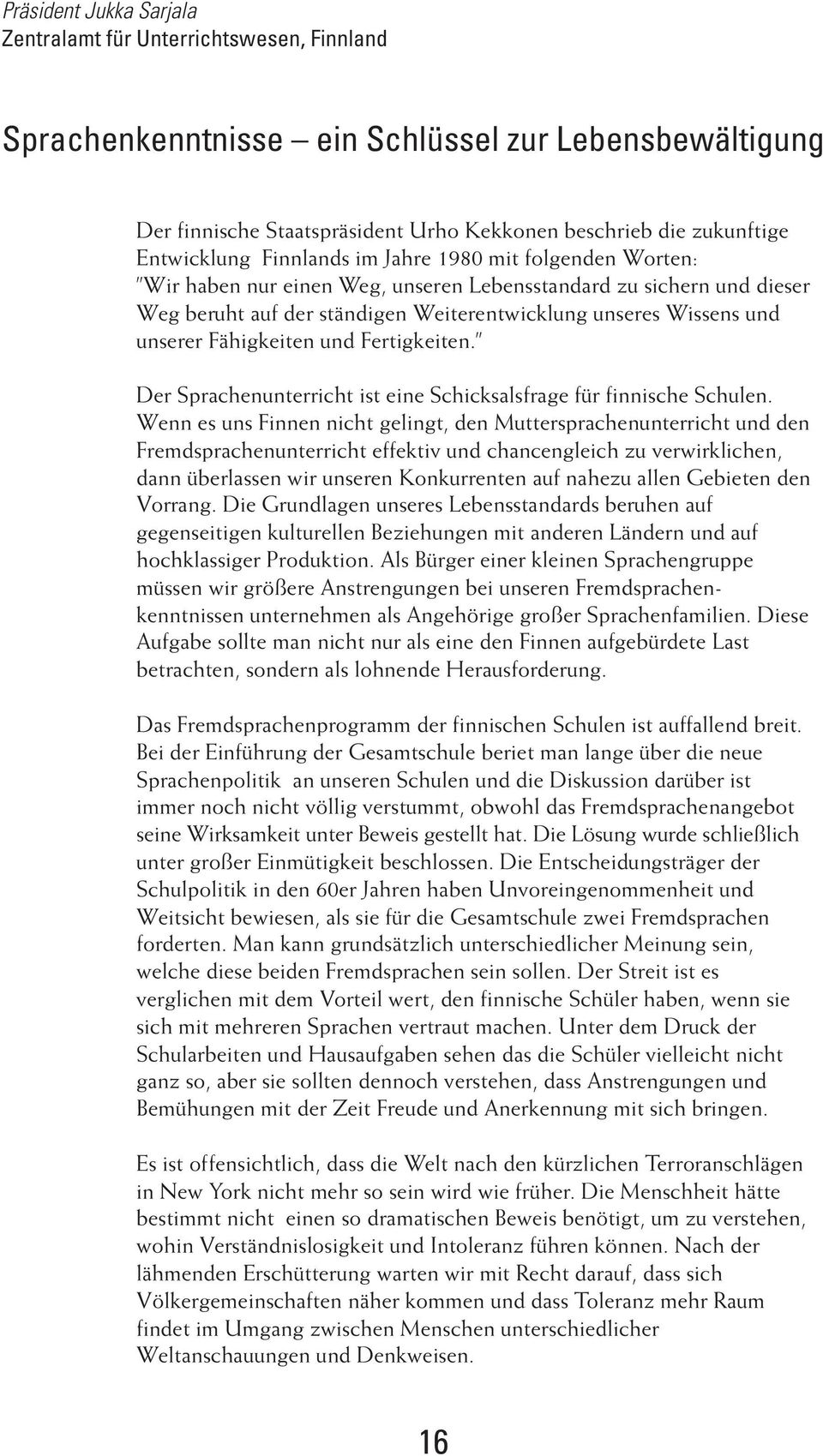 unserer Fähigkeiten und Fertigkeiten. Der Sprachenunterricht ist eine Schicksalsfrage für finnische Schulen.