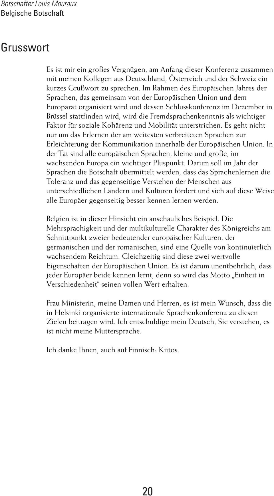 Im Rahmen des Europäischen Jahres der Sprachen, das gemeinsam von der Europäischen Union und dem Europarat organisiert wird und dessen Schlusskonferenz im Dezember in Brüssel stattfinden wird, wird