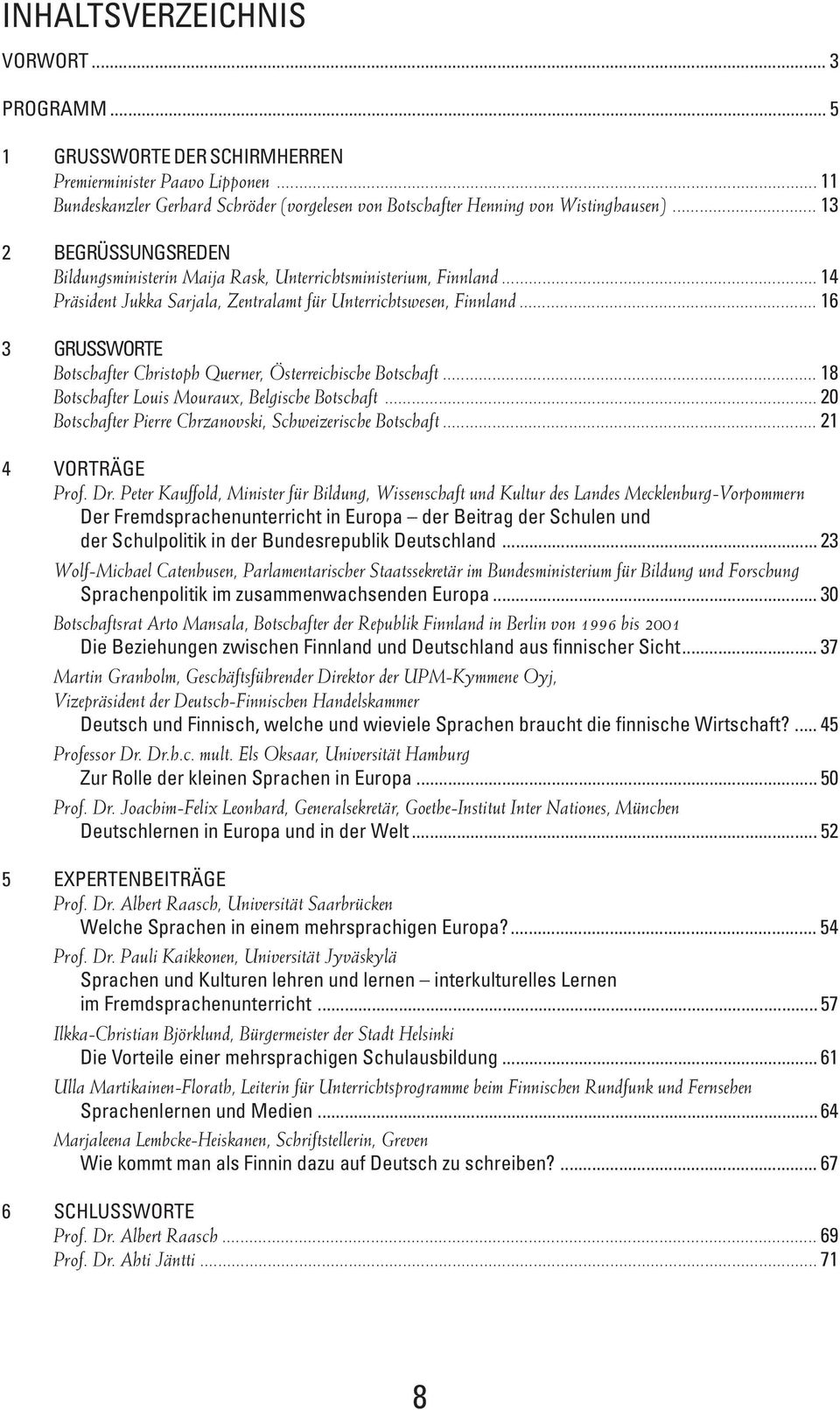.. 16 3 GRUSSWORTE Botschafter Christoph Querner, Österreichische Botschaft... 18 Botschafter Louis Mouraux, Belgische Botschaft... 20 Botschafter Pierre Chrzanovski, Schweizerische Botschaft.