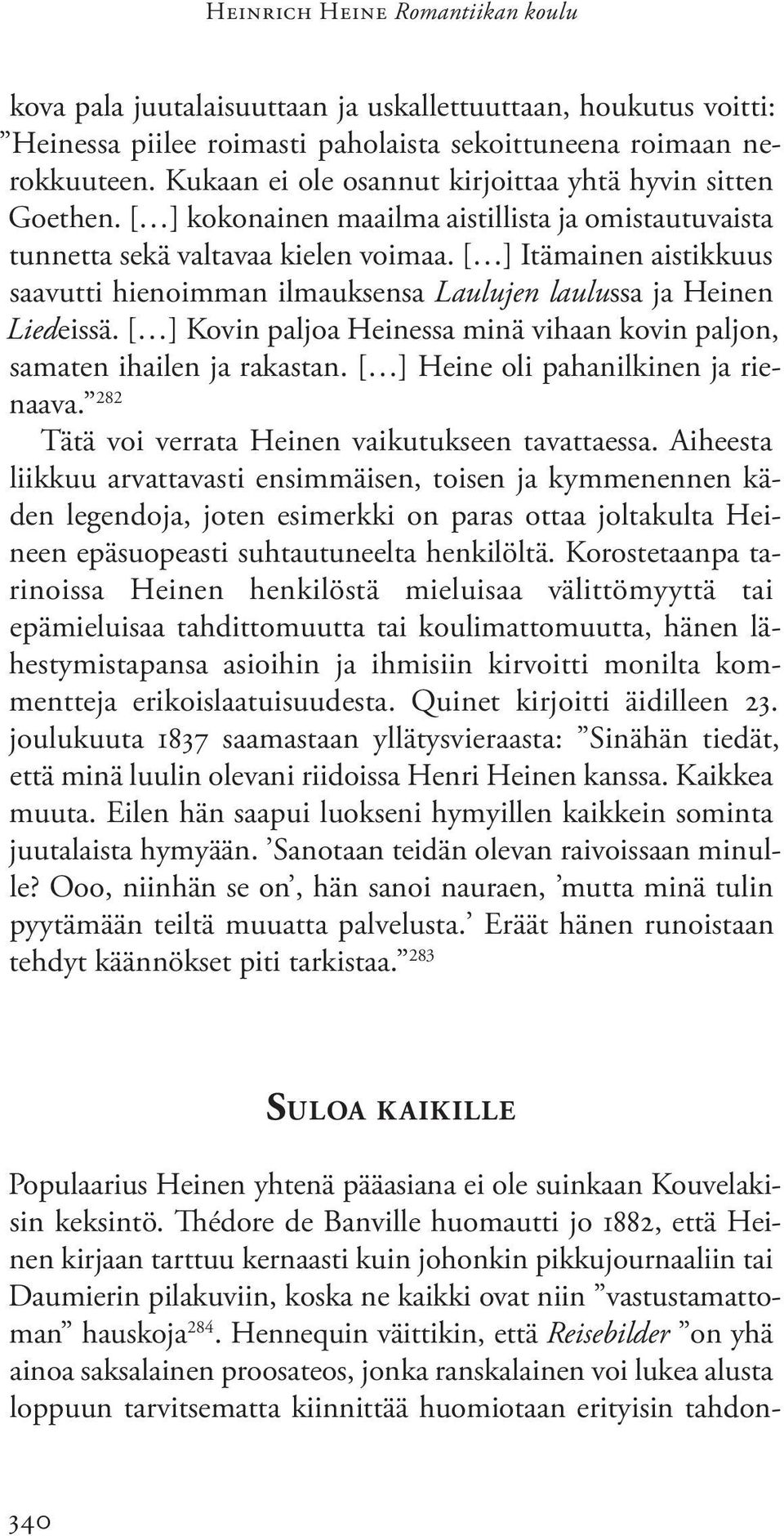 [ ] Itämainen aistikkuus saavutti hienoimman ilmauksensa Laulujen laulussa ja Heinen Liedeissä. [ ] Kovin paljoa Heinessa minä vihaan kovin paljon, samaten ihailen ja rakastan.