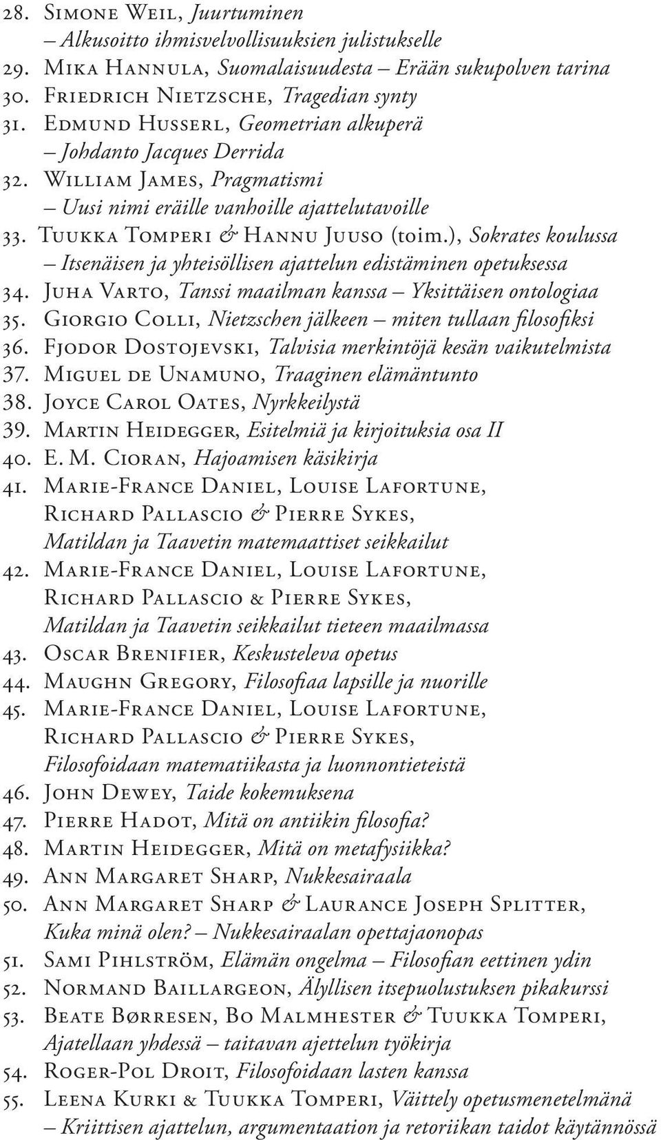 ), Sokrates koulussa Itsenäisen ja yhteisöllisen ajattelun edistäminen opetuksessa 34. Juha Varto, Tanssi maailman kanssa Yksittäisen ontologiaa 35.