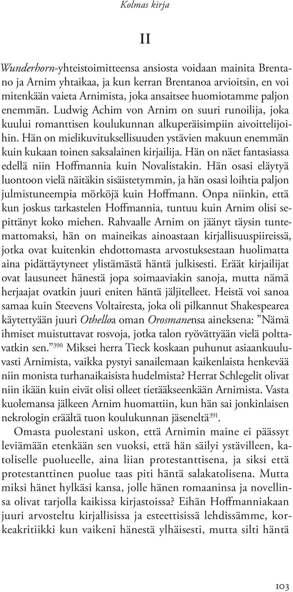 Hän on mielikuvituksellisuuden ystävien makuun enemmän kuin kukaan toinen saksalainen kirjailija. Hän on näet fantasiassa edellä niin Hoffmannia kuin Novalistakin.