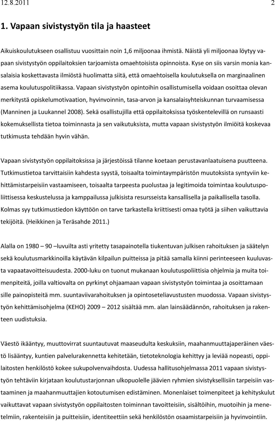 Kyse on siis varsin monia kan- salaisia koskettavasta ilmiöstä huolimatta siitä, että omaehtoisella koulutuksella on marginaalinen asema koulutuspolitiikassa.