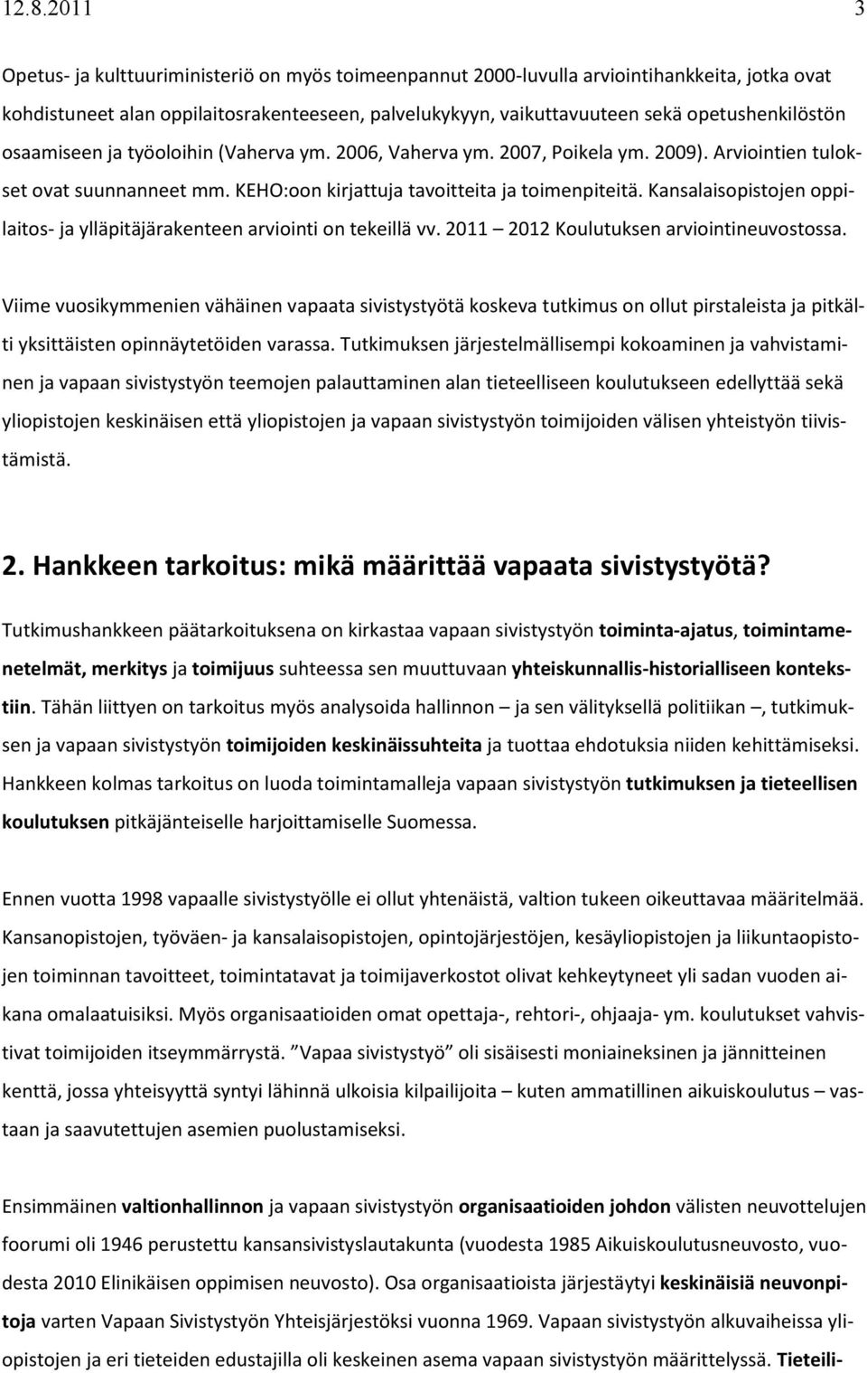 Kansalaisopistojen oppi- laitos- ja ylläpitäjärakenteen arviointi on tekeillä vv. 2011 2012 Koulutuksen arviointineuvostossa.