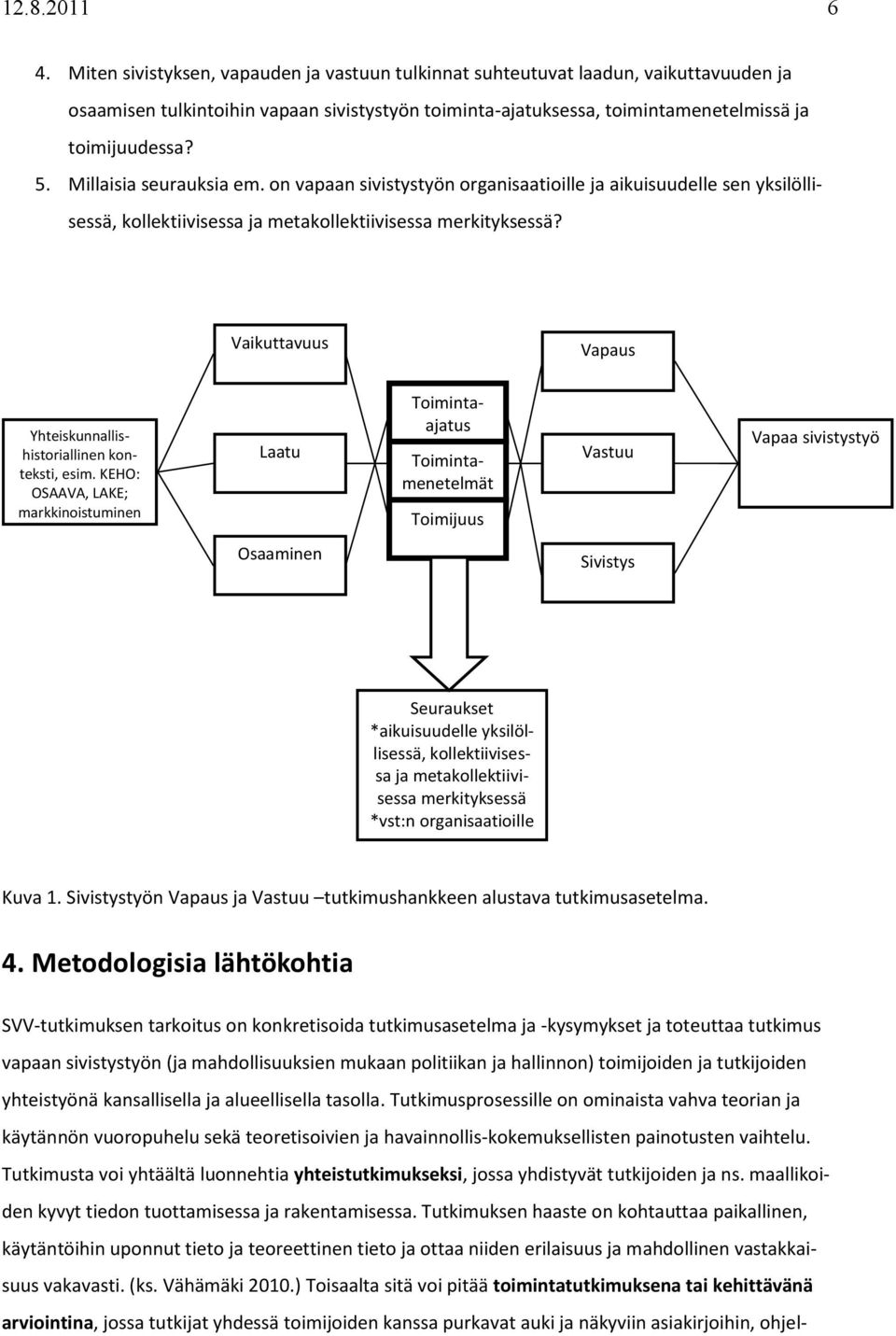 Millaisia seurauksia em. on vapaan sivistystyön organisaatioille ja aikuisuudelle sen yksilölli- sessä, kollektiivisessa ja metakollektiivisessa merkityksessä?