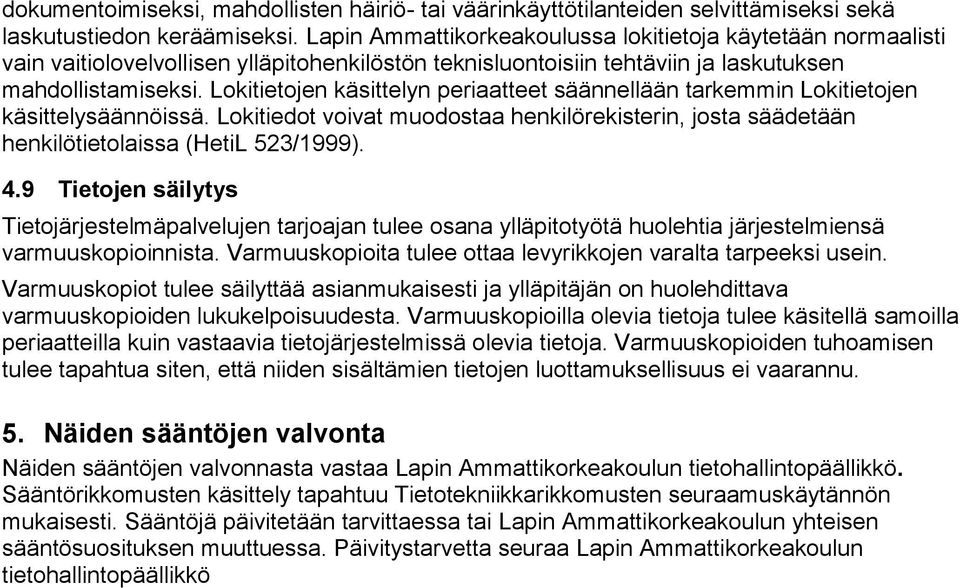 Lokitietojen käsittelyn periaatteet säännellään tarkemmin Lokitietojen käsittelysäännöissä. Lokitiedot voivat muodostaa henkilörekisterin, josta säädetään henkilötietolaissa (HetiL 523/1999). 4.