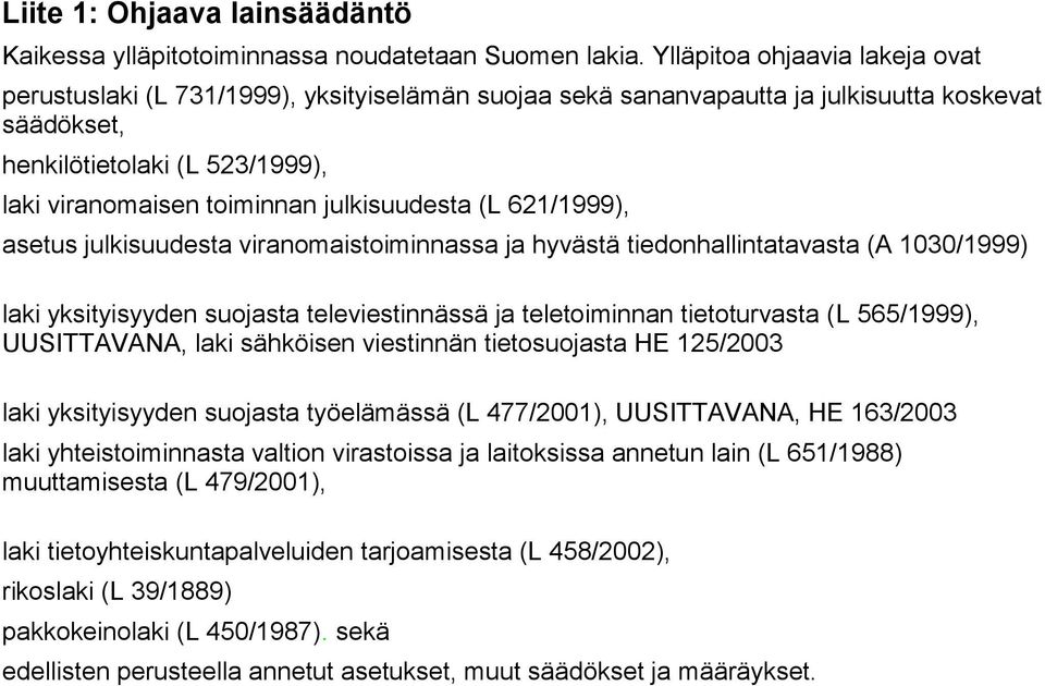 julkisuudesta (L 621/1999), asetus julkisuudesta viranomaistoiminnassa ja hyvästä tiedonhallintatavasta (A 1030/1999) laki yksityisyyden suojasta televiestinnässä ja teletoiminnan tietoturvasta (L