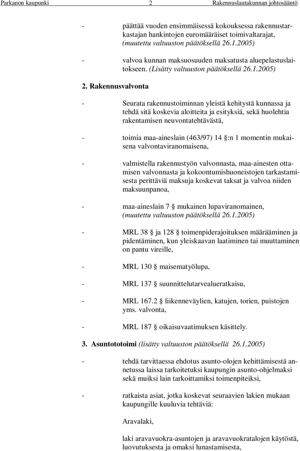 Rakennusvalvonta - Seurata rakennustoiminnan yleistä kehitystä kunnassa ja tehdä sitä koskevia aloitteita ja esityksiä, sekä huolehtia rakentamisen neuvontatehtävästä, - toimia maa-aineslain (463/97)