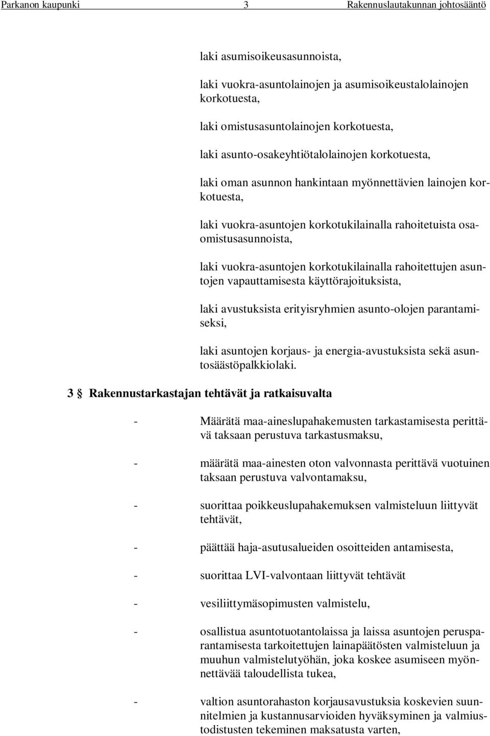 vapauttamisesta käyttörajoituksista, laki avustuksista erityisryhmien asunto-olojen parantamiseksi, laki asuntojen korjaus- ja energia-avustuksista sekä asuntosäästöpalkkiolaki.