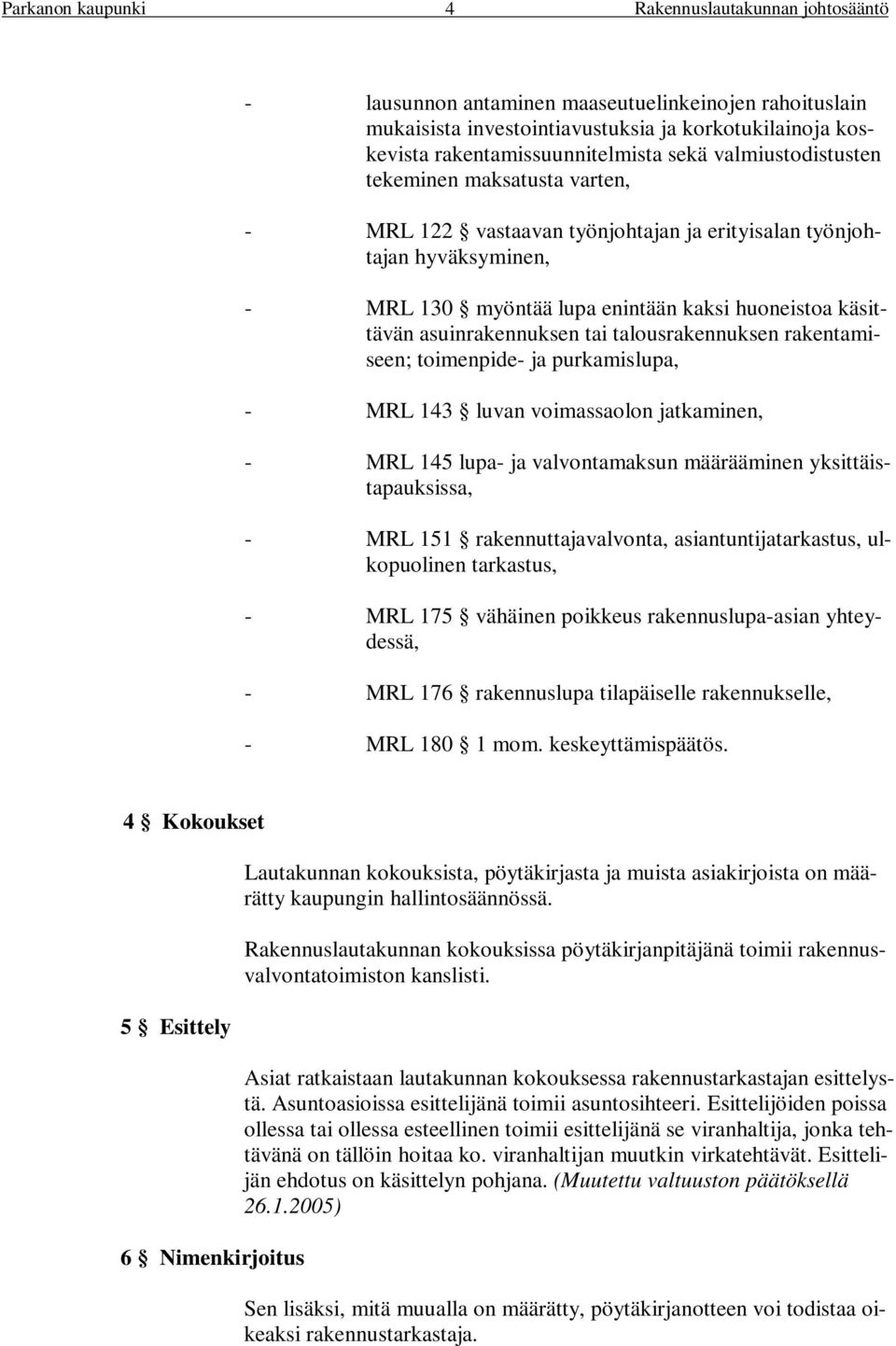 toimenpide- ja purkamislupa, - MRL 143 luvan voimassaolon jatkaminen, - MRL 145 lupa- ja valvontamaksun määrääminen yksittäistapauksissa, - MRL 151 rakennuttajavalvonta, asiantuntijatarkastus,