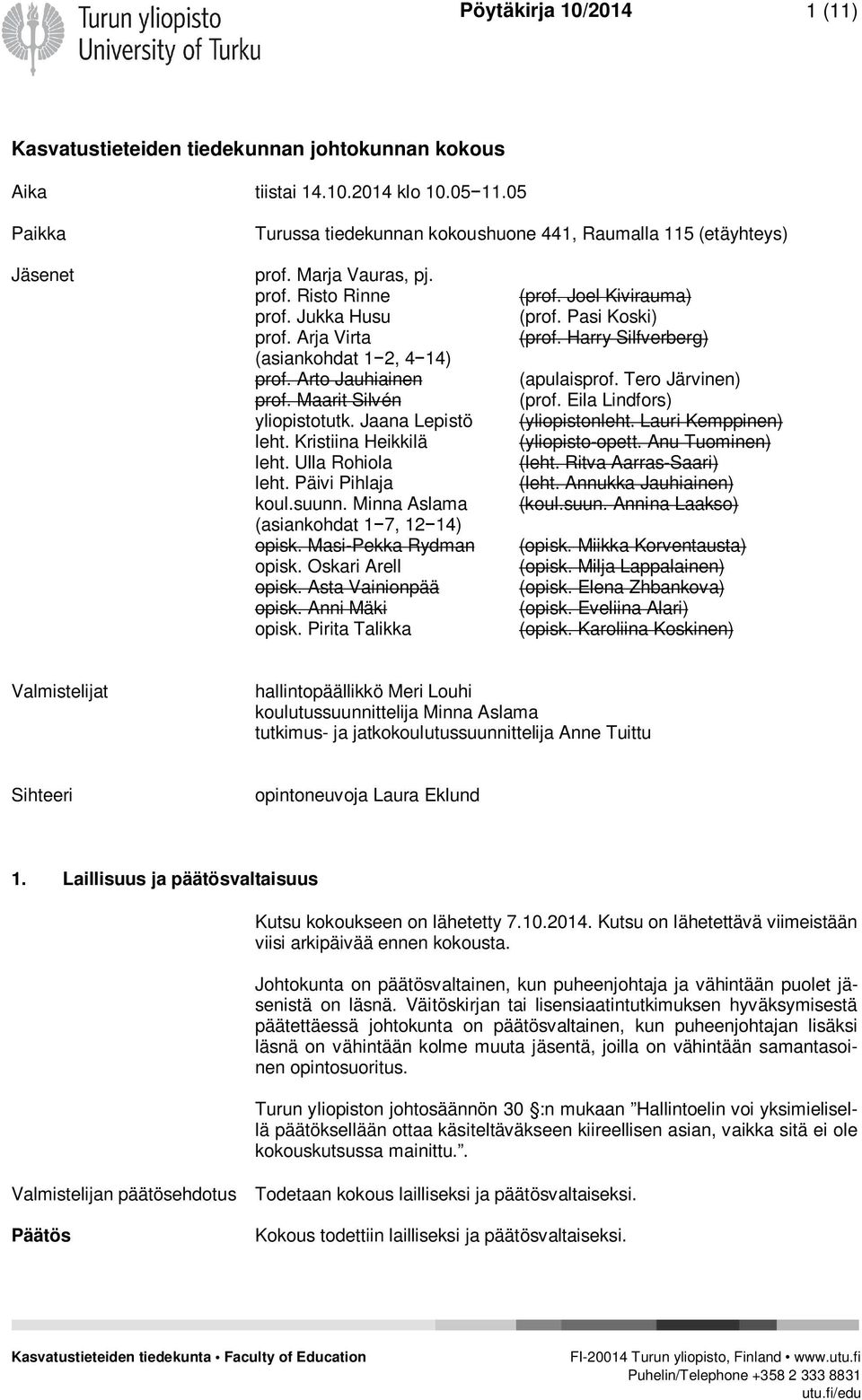 Ulla Rohiola leht. Päivi Pihlaja koul.suunn. Minna Aslama (asiankohdat 1 7, 12 14) opisk. Masi-Pekka Rydman opisk. Oskari Arell opisk. Asta Vainionpää opisk. Anni Mäki opisk. Pirita Talikka (prof.