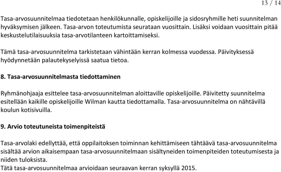 Päivityksessä hyödynnetään palautekyselyissä saatua tietoa. 8. Tasa-arvosuunnitelmasta tiedottaminen Ryhmänohjaaja esittelee tasa-arvosuunnitelman aloittaville opiskelijoille.