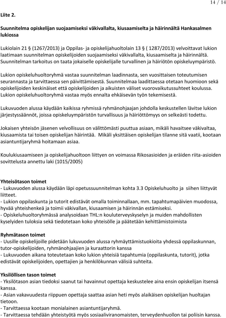 laatimaan suunnitelman opiskelijoiden suojaamiseksi väkivallalta, kiusaamiselta ja häirinnältä. Suunnitelman tarkoitus on taata jokaiselle opiskelijalle turvallinen ja häiriötön opiskeluympäristö.