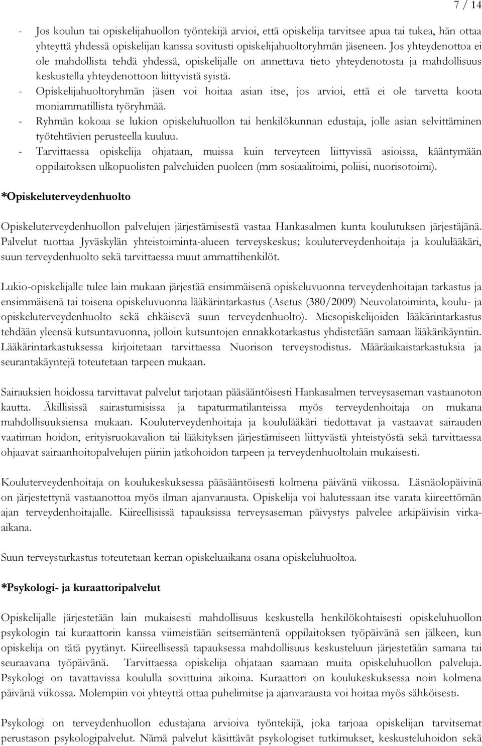 - Opiskelijahuoltoryhmän jäsen voi hoitaa asian itse, jos arvioi, että ei ole tarvetta koota moniammatillista työryhmää.