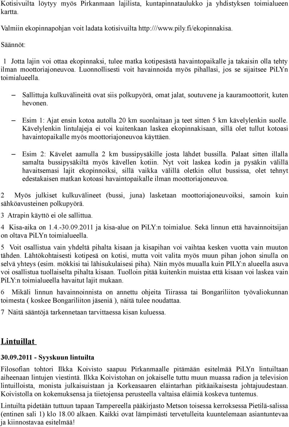 Luonnollisesti voit havainnoida myös pihallasi, jos se sijaitsee PiLYn toimialueella. Sallittuja kulkuvälineitä ovat siis polkupyörä, omat jalat, soutuvene ja kauramoottorit, kuten hevonen.