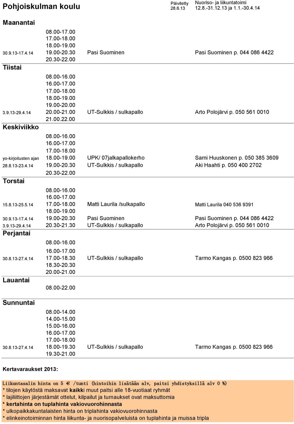 8.13-25.5.14 Matti Laurila /sulkapallo Matti Laurila 040 536 9391 30.9.13-17.4.14 19.00-20.30 Pasi Suominen Pasi Suominen p. 044 086 4422 3.9.13-29.4.14 20.30-21.