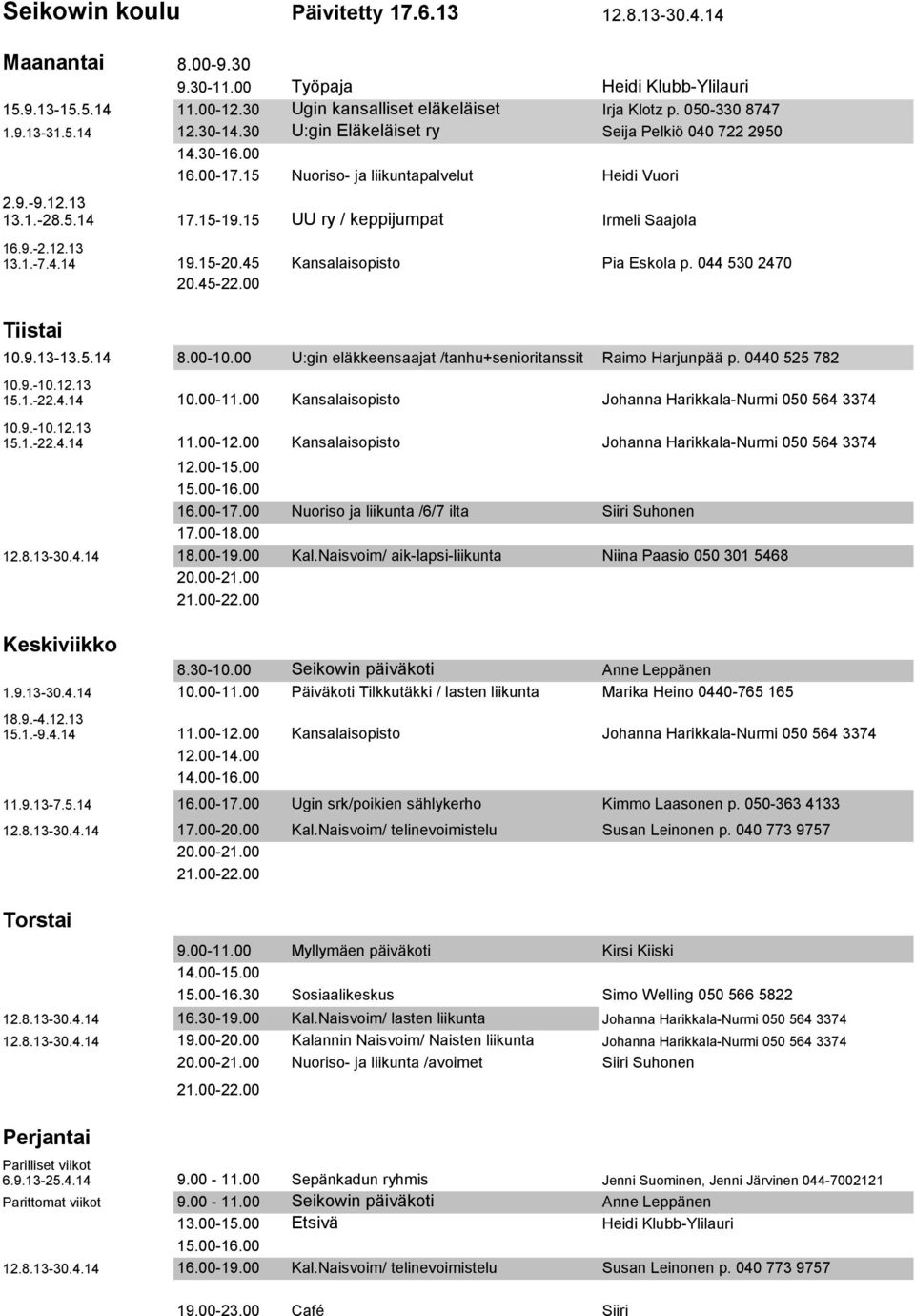 15 UU ry / keppijumpat Irmeli Saajola 19.15-20.45 Kansalaisopisto Pia Eskola p. 044 530 2470 20.45-22.00 10.9.13-13.5.14 8.00-10.00 U:gin eläkkeensaajat /tanhu+senioritanssit Raimo Harjunpää p.