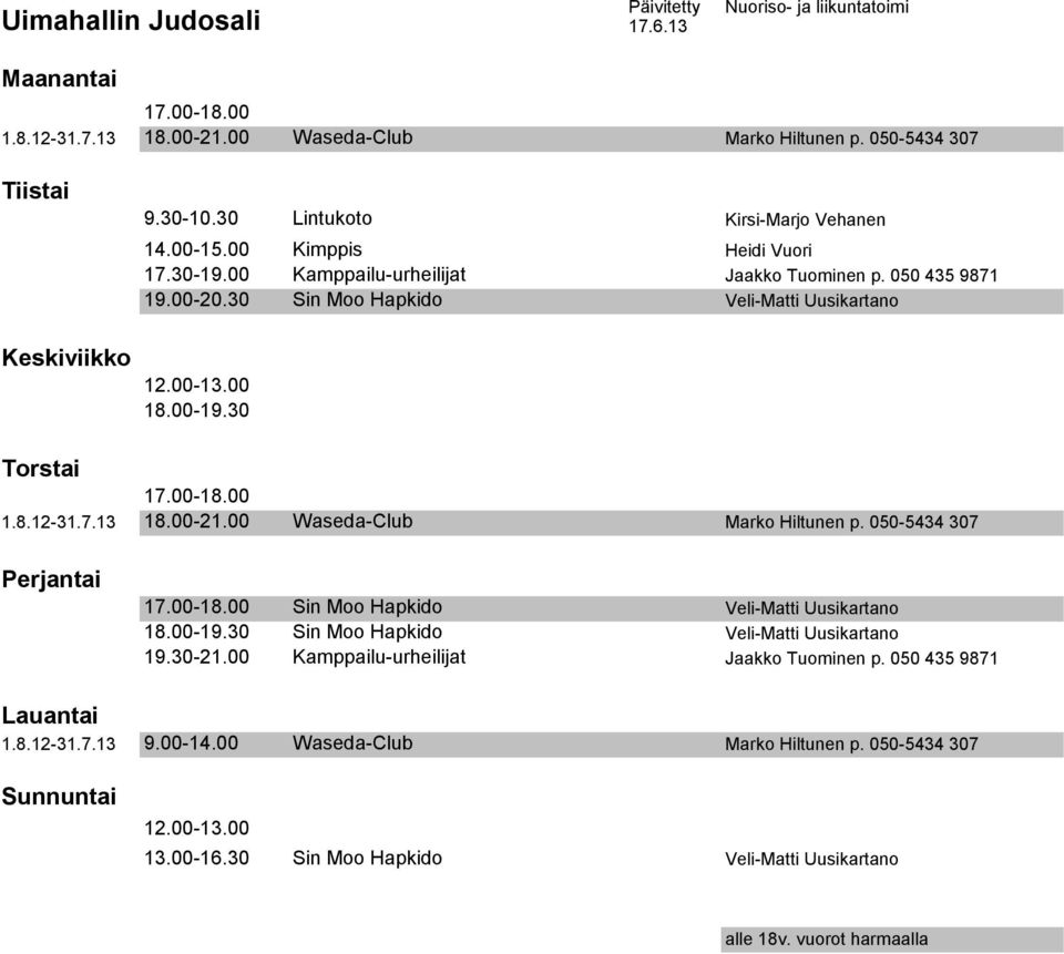 00-21.00 Waseda-Club Marko Hiltunen p. 050-5434 307 Sin Moo Hapkido Veli-Matti Uusikartano 18.00-19.30 Sin Moo Hapkido Veli-Matti Uusikartano 19.30-21.