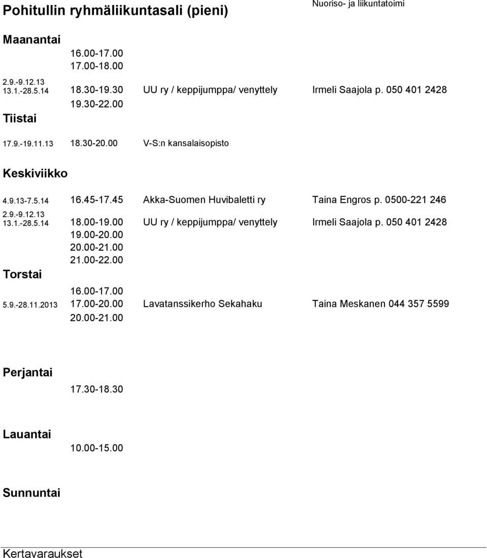 00 V-S:n kansalaisopisto 4.9.13-7.5.14 16.45-17.45 Akka-Suomen Huvibaletti ry Taina Engros p. 0500-221 246 2.9.-9.12.13 13.