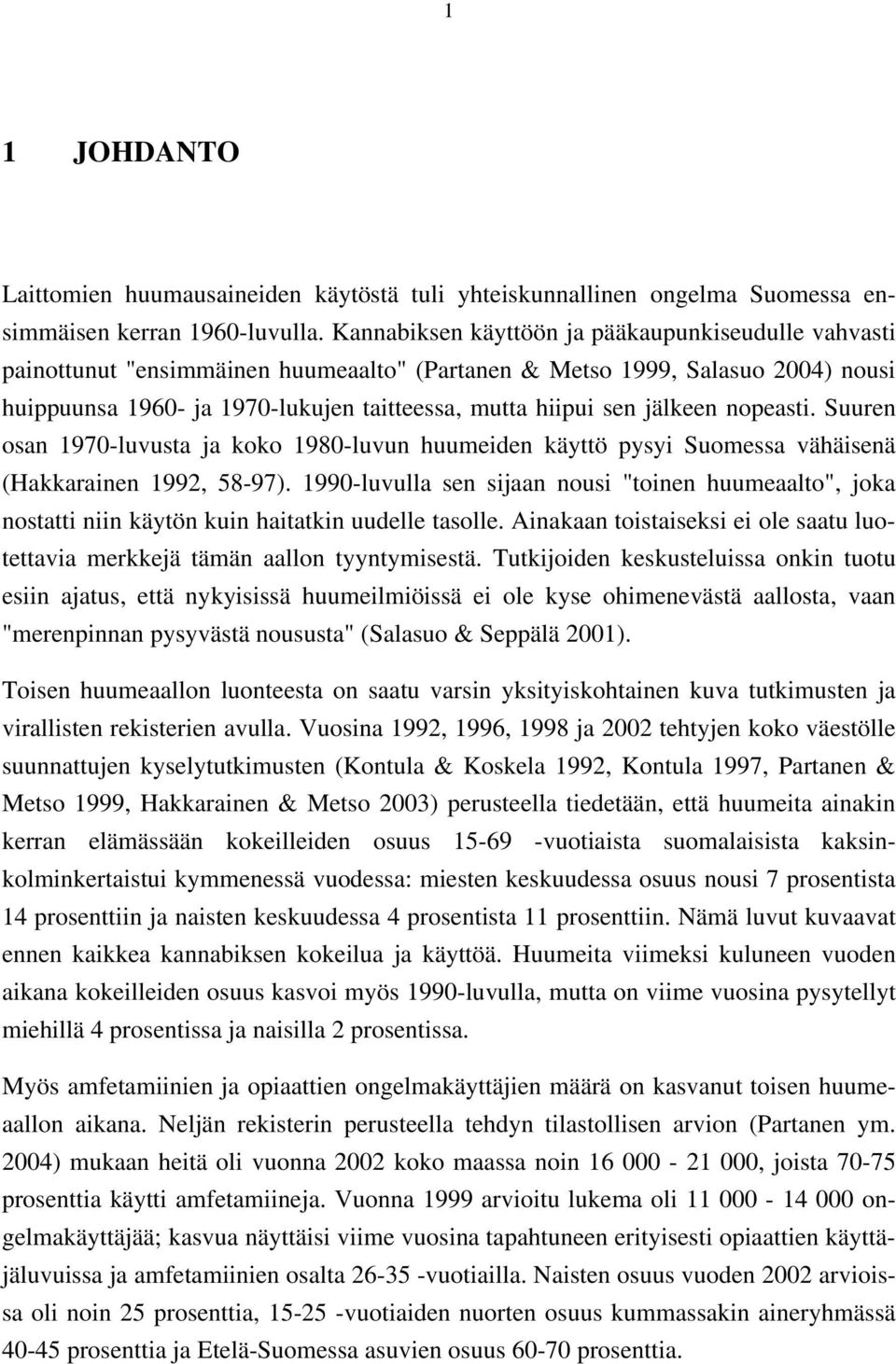 jälkeen nopeasti. Suuren osan 1970-luvusta ja koko 1980-luvun huumeiden käyttö pysyi Suomessa vähäisenä (Hakkarainen 1992, 58-97).