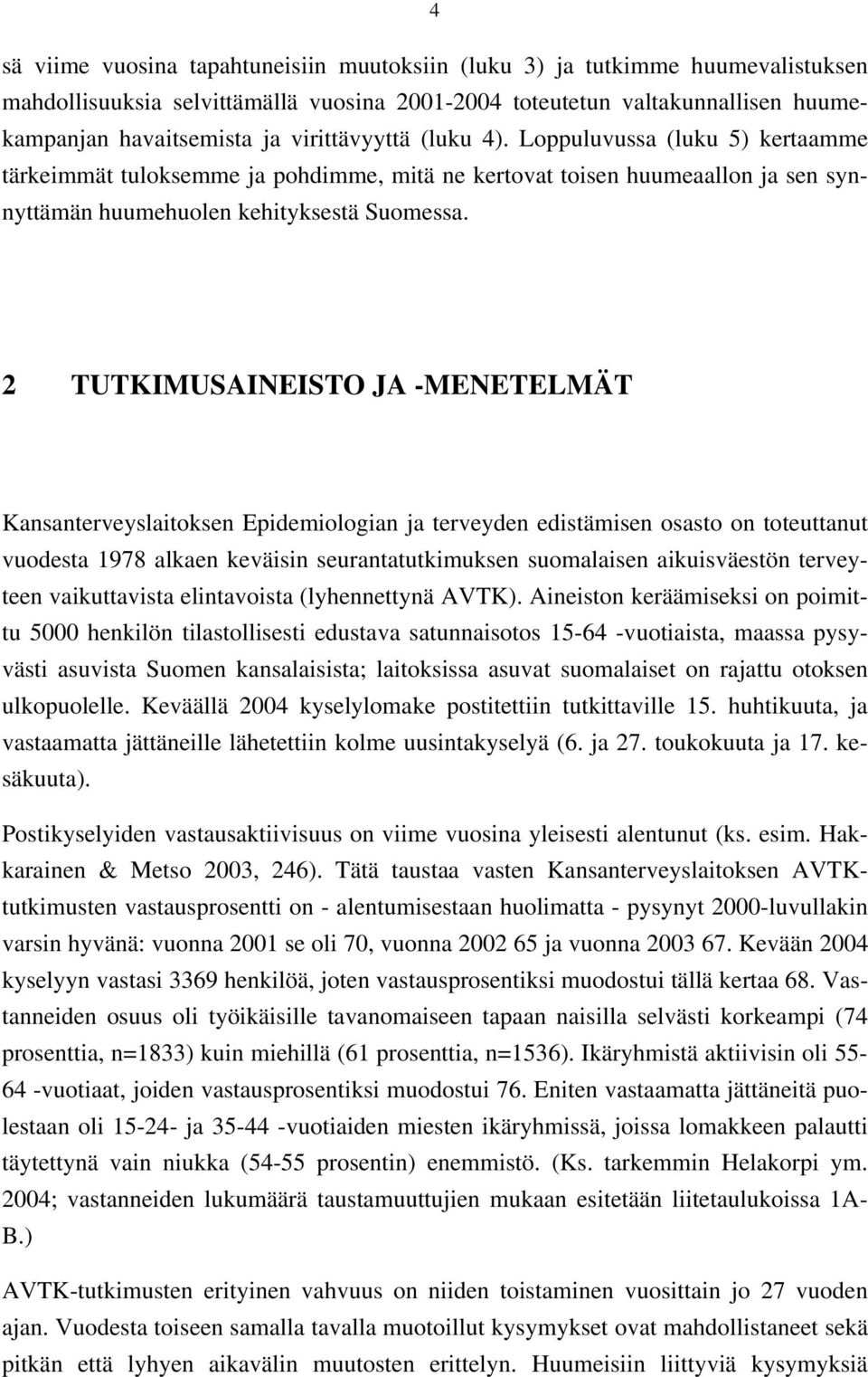 2 TUTKIMUSAINEISTO JA -MENETELMÄT Kansanterveyslaitoksen Epidemiologian ja terveyden edistämisen osasto on toteuttanut vuodesta 1978 alkaen keväisin seurantatutkimuksen suomalaisen aikuisväestön