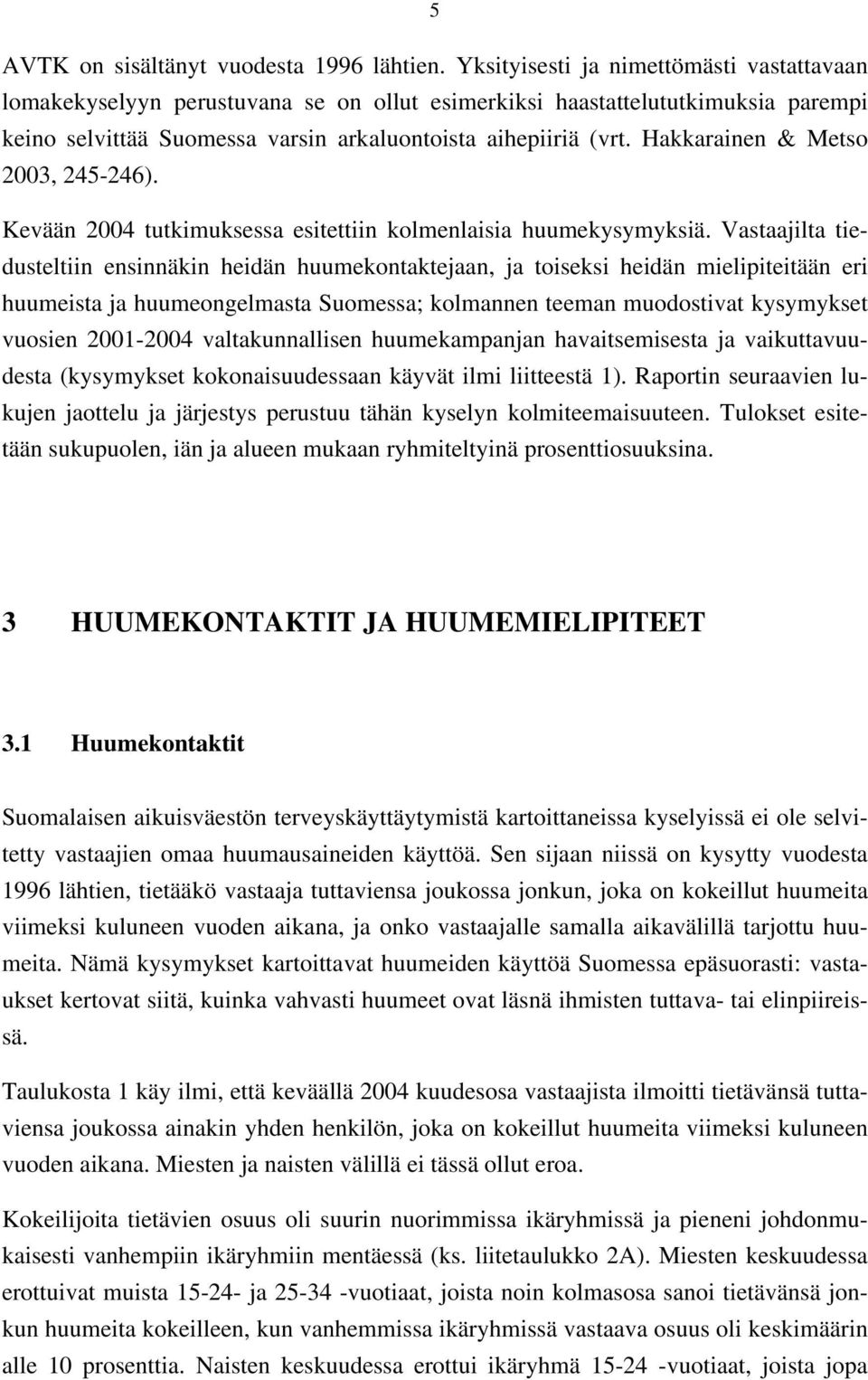 Hakkarainen & Metso 2003, 245-246). Kevään 2004 tutkimuksessa esitettiin kolmenlaisia huumekysymyksiä.