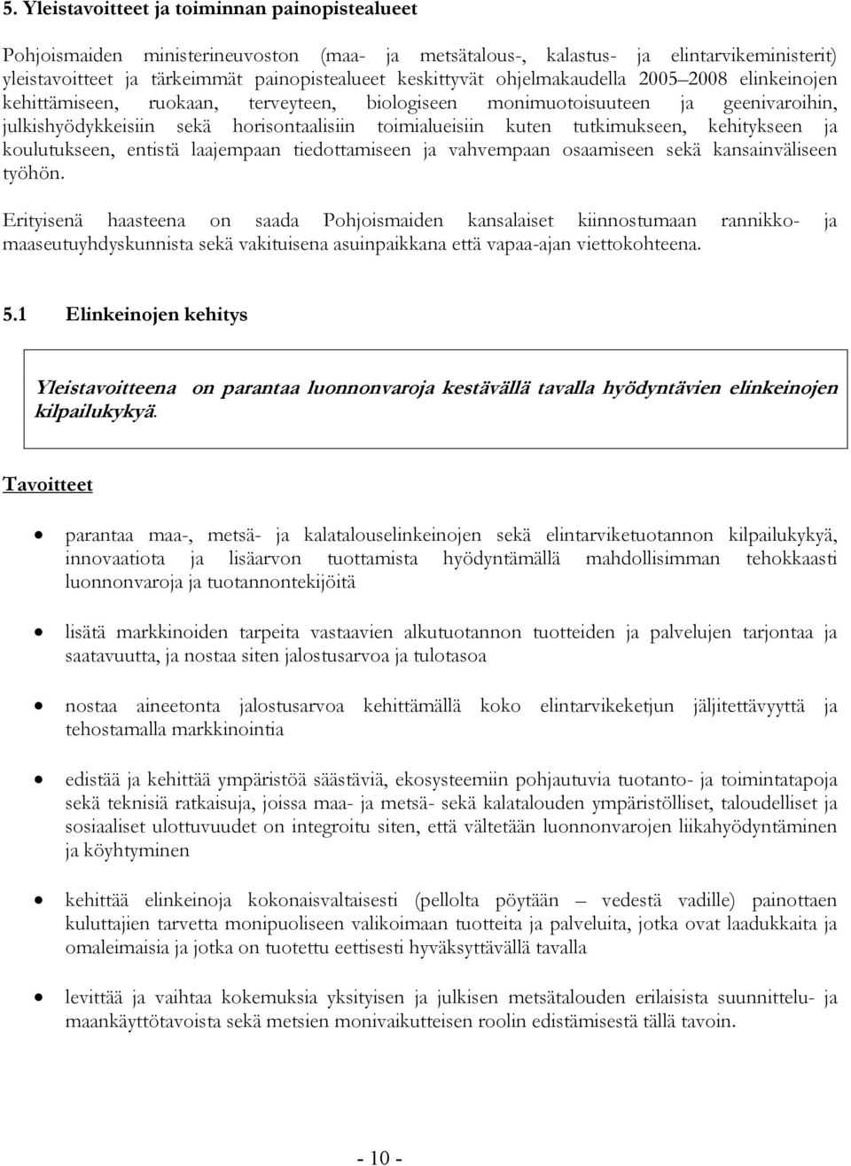 kehitykseen ja koulutukseen, entistä laajempaan tiedottamiseen ja vahvempaan osaamiseen sekä kansainväliseen työhön.