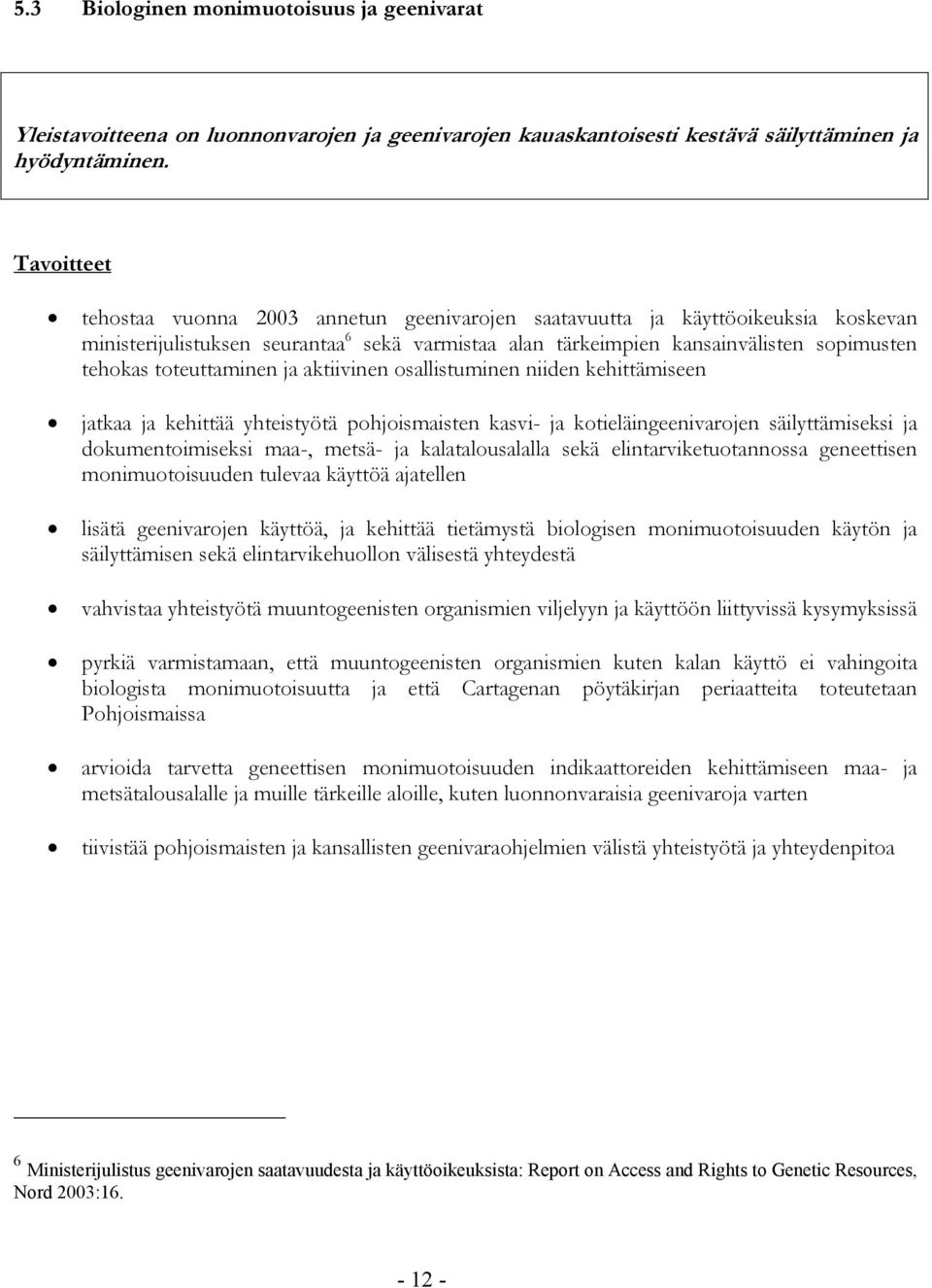 toteuttaminen ja aktiivinen osallistuminen niiden kehittämiseen jatkaa ja kehittää yhteistyötä pohjoismaisten kasvi- ja kotieläingeenivarojen säilyttämiseksi ja dokumentoimiseksi maa-, metsä- ja