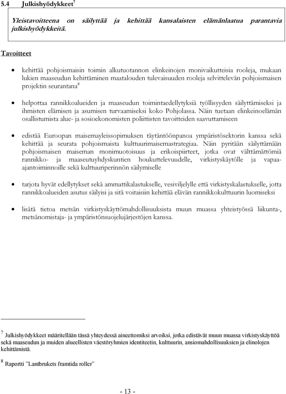 projektin seurantana 8 helpottaa rannikkoalueiden ja maaseudun toimintaedellytyksiä työllisyyden säilyttämiseksi ja ihmisten elämisen ja asumisen turvaamiseksi koko Pohjolassa.