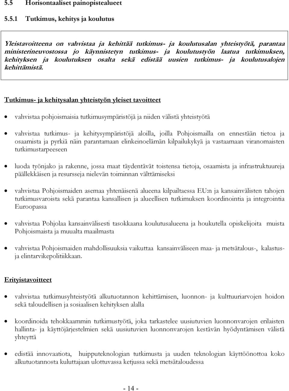 Tutkimus- ja kehitysalan yhteistyön yleiset tavoitteet vahvistaa pohjoismaisia tutkimusympäristöjä ja niiden välistä yhteistyötä vahvistaa tutkimus- ja kehitysympäristöjä aloilla, joilla