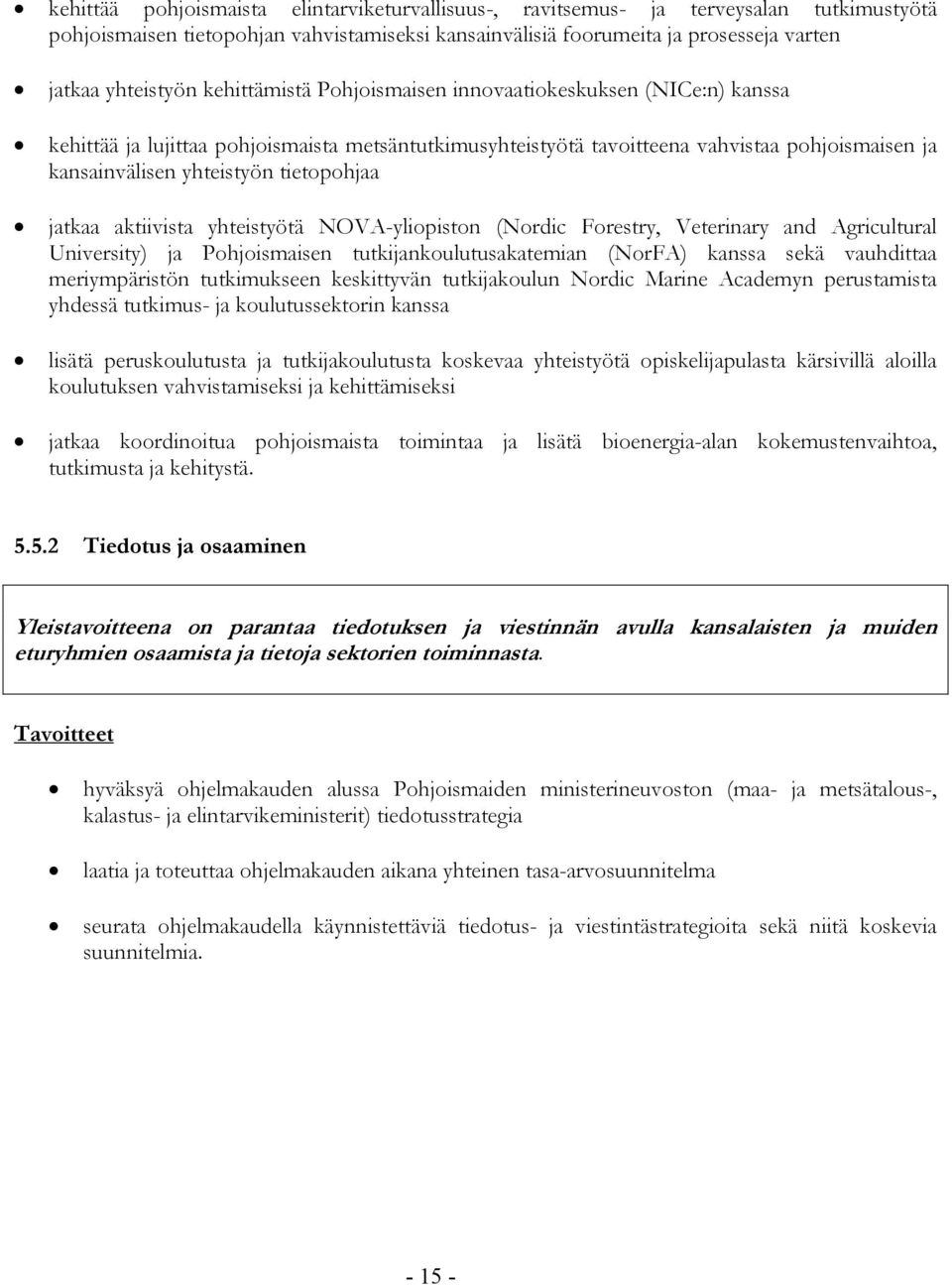 tietopohjaa jatkaa aktiivista yhteistyötä NOVA-yliopiston (Nordic Forestry, Veterinary and Agricultural University) ja Pohjoismaisen tutkijankoulutusakatemian (NorFA) kanssa sekä vauhdittaa