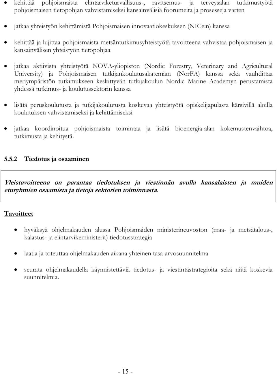 tietopohjaa jatkaa aktiivista yhteistyötä NOVA-yliopiston (Nordic Forestry, Veterinary and Agricultural University) ja Pohjoismaisen tutkijankoulutusakatemian (NorFA) kanssa sekä vauhdittaa