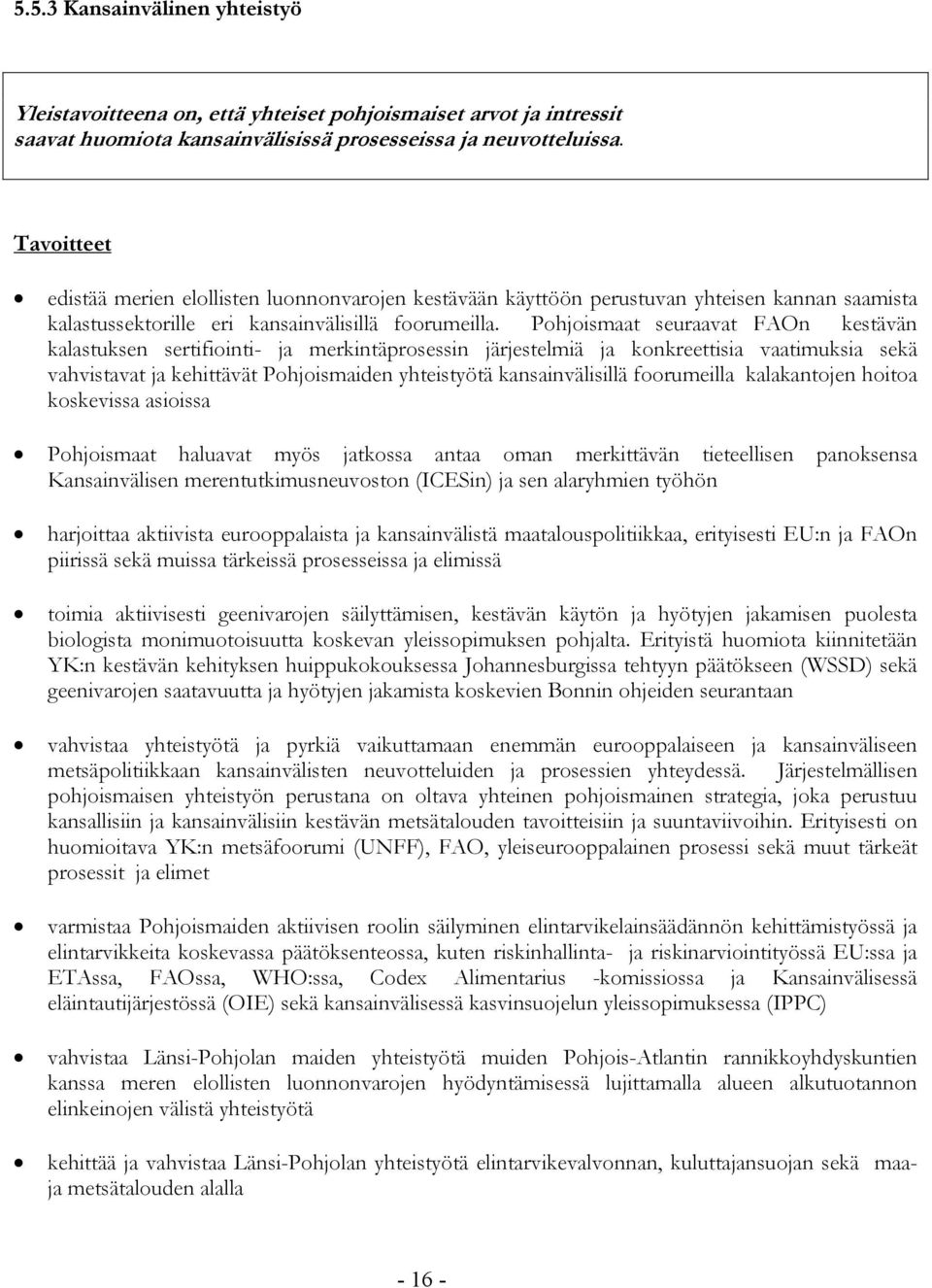 Pohjoismaat seuraavat FAOn kestävän kalastuksen sertifiointi- ja merkintäprosessin järjestelmiä ja konkreettisia vaatimuksia sekä vahvistavat ja kehittävät Pohjoismaiden yhteistyötä kansainvälisillä