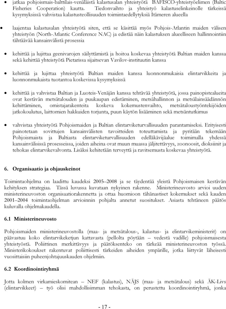 myös Pohjois-Atlantin maiden välisen yhteistyön (North-Atlantic Conference NAC) ja edistää näin kalastuksen alueelliseen hallinnointiin tähtäävää kansainvälistä prosessia kehittää ja lujittaa