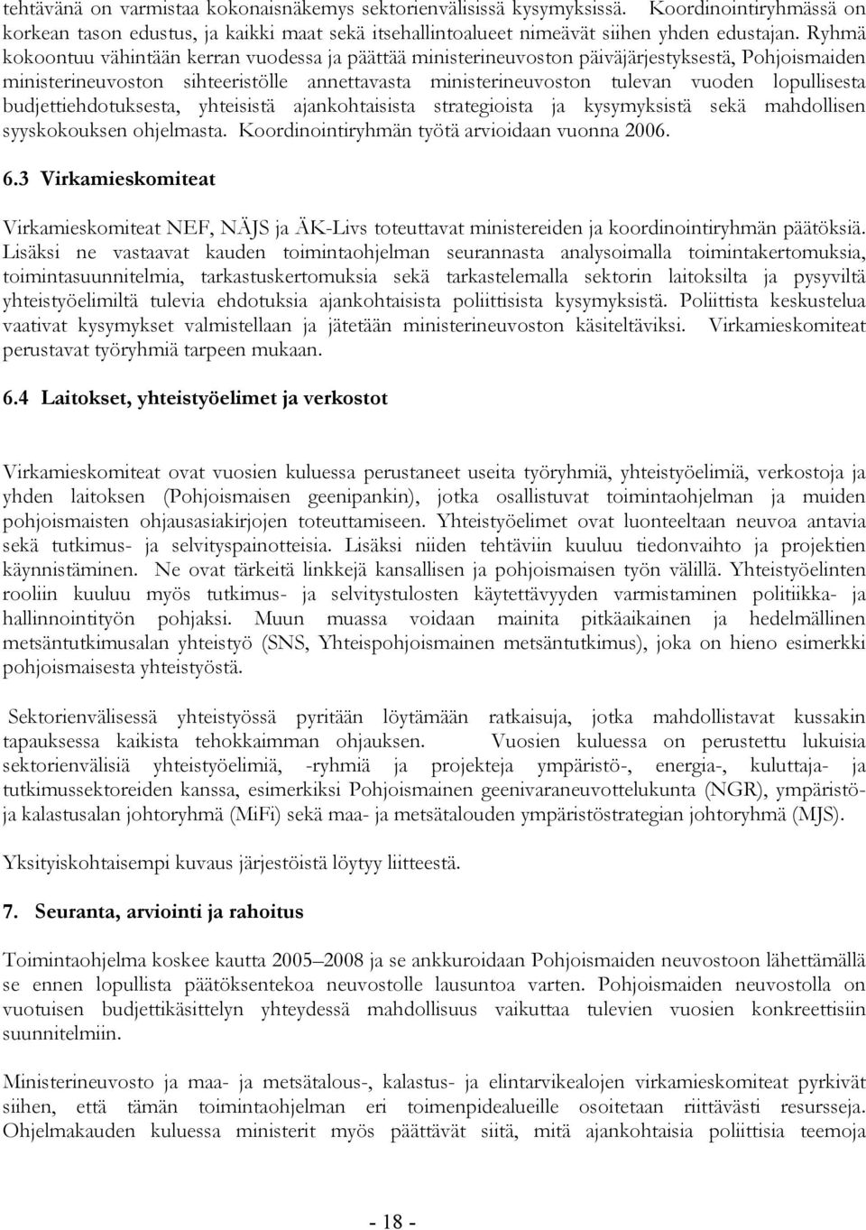 lopullisesta budjettiehdotuksesta, yhteisistä ajankohtaisista strategioista ja kysymyksistä sekä mahdollisen syyskokouksen ohjelmasta. Koordinointiryhmän työtä arvioidaan vuonna 2006. 6.